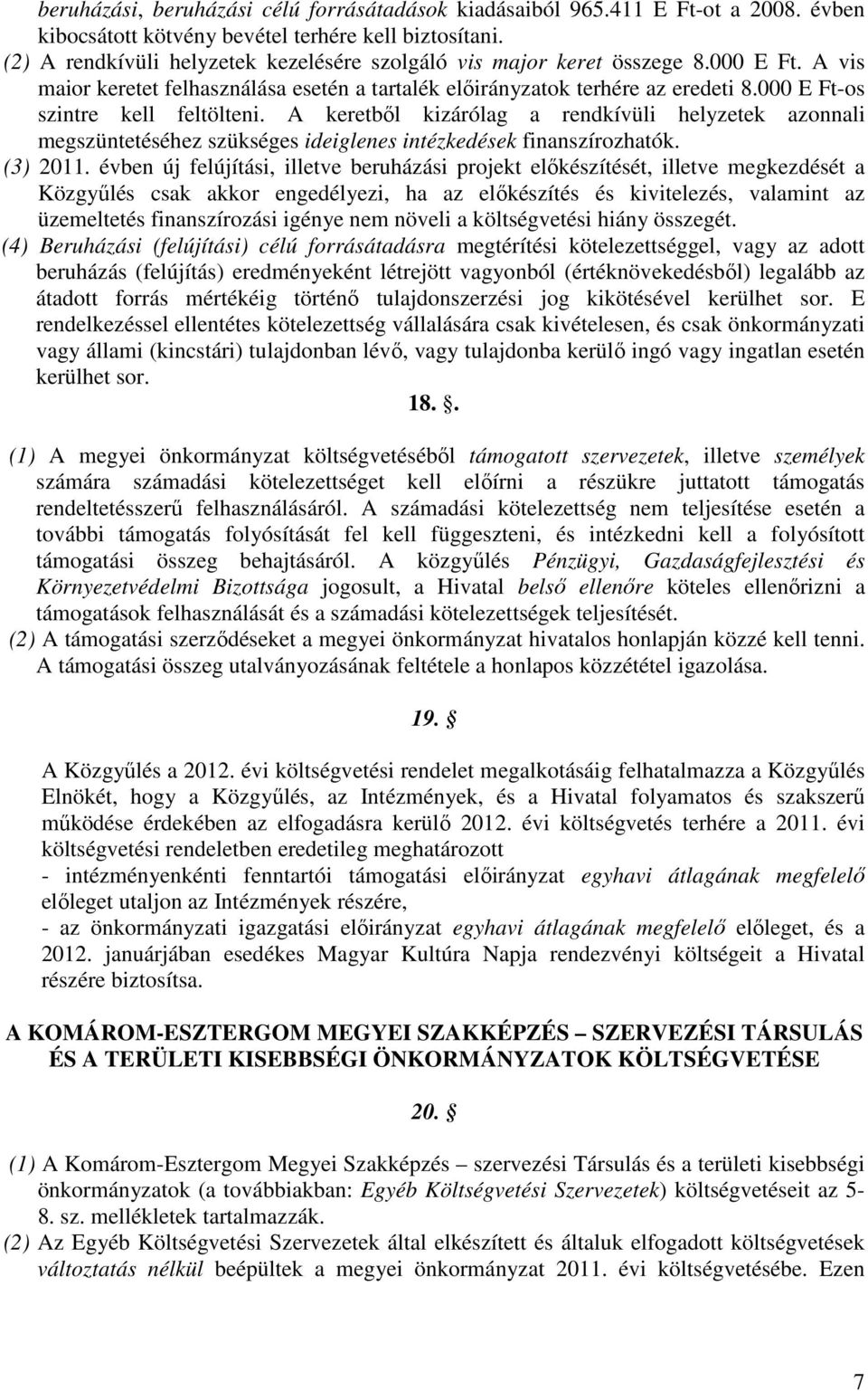 000 E Ft-os szintre kell feltölteni. A keretbıl kizárólag a rendkívüli helyzetek azonnali megszüntetéséhez szükséges ideiglenes intézkedések finanszírozhatók. (3) 2011.