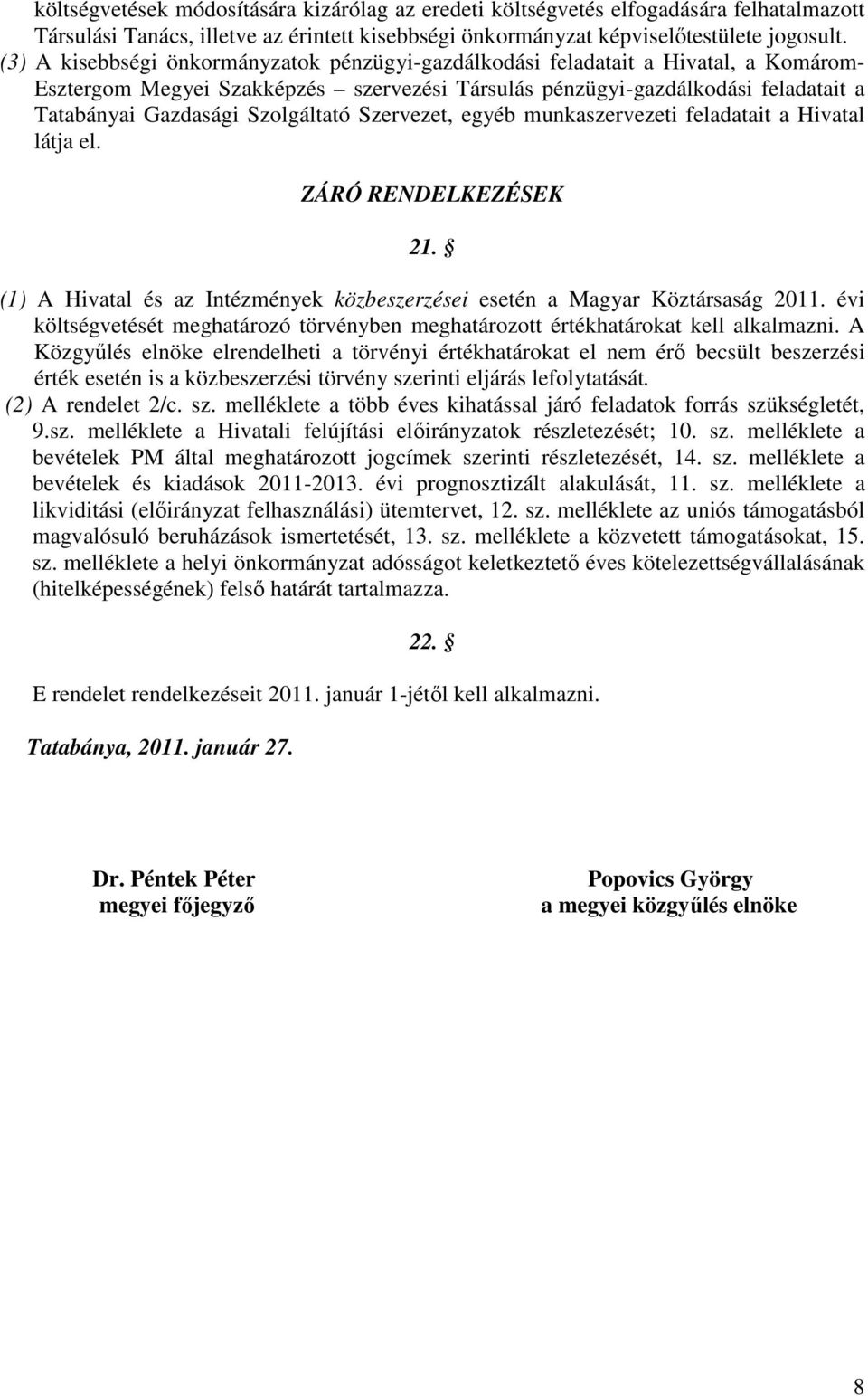 Szolgáltató Szervezet, egyéb munkaszervezeti feladatait a Hivatal látja el. ZÁRÓ RENDELKEZÉSEK 21. (1) A Hivatal és az Intézmények közbeszerzései esetén a Magyar Köztársaság 2011.