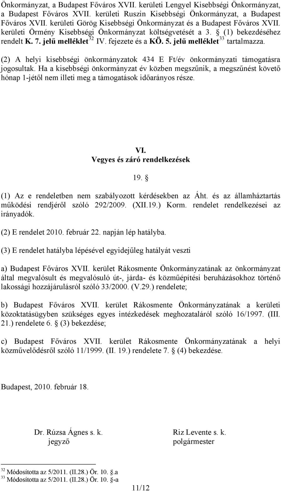 jelű melléklet 33 tartalmazza. (2) A helyi kisebbségi önkormányzatok 434 E Ft/év önkormányzati támogatásra jogosultak.