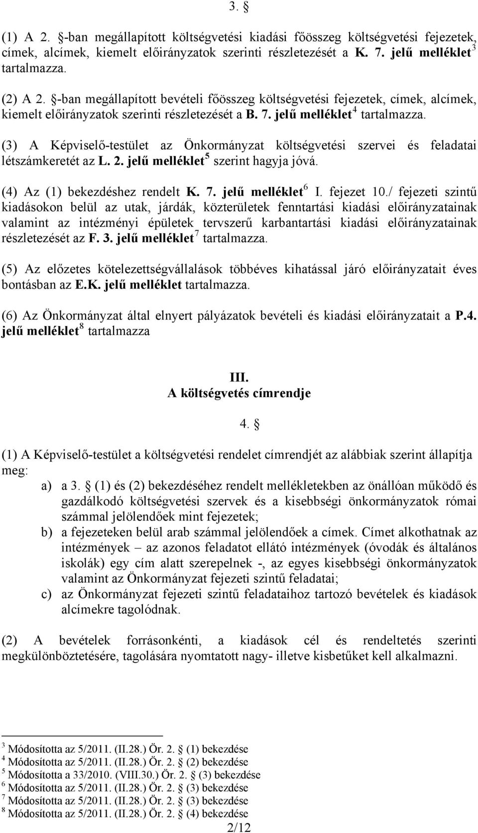 (3) A Képviselő-testület az Önkormányzat költségvetési szervei és feladatai létszámkeretét az L. 2. jelű melléklet 5 szerint hagyja jóvá. (4) Az (1) bekezdéshez rendelt K. 7. jelű melléklet 6 I.