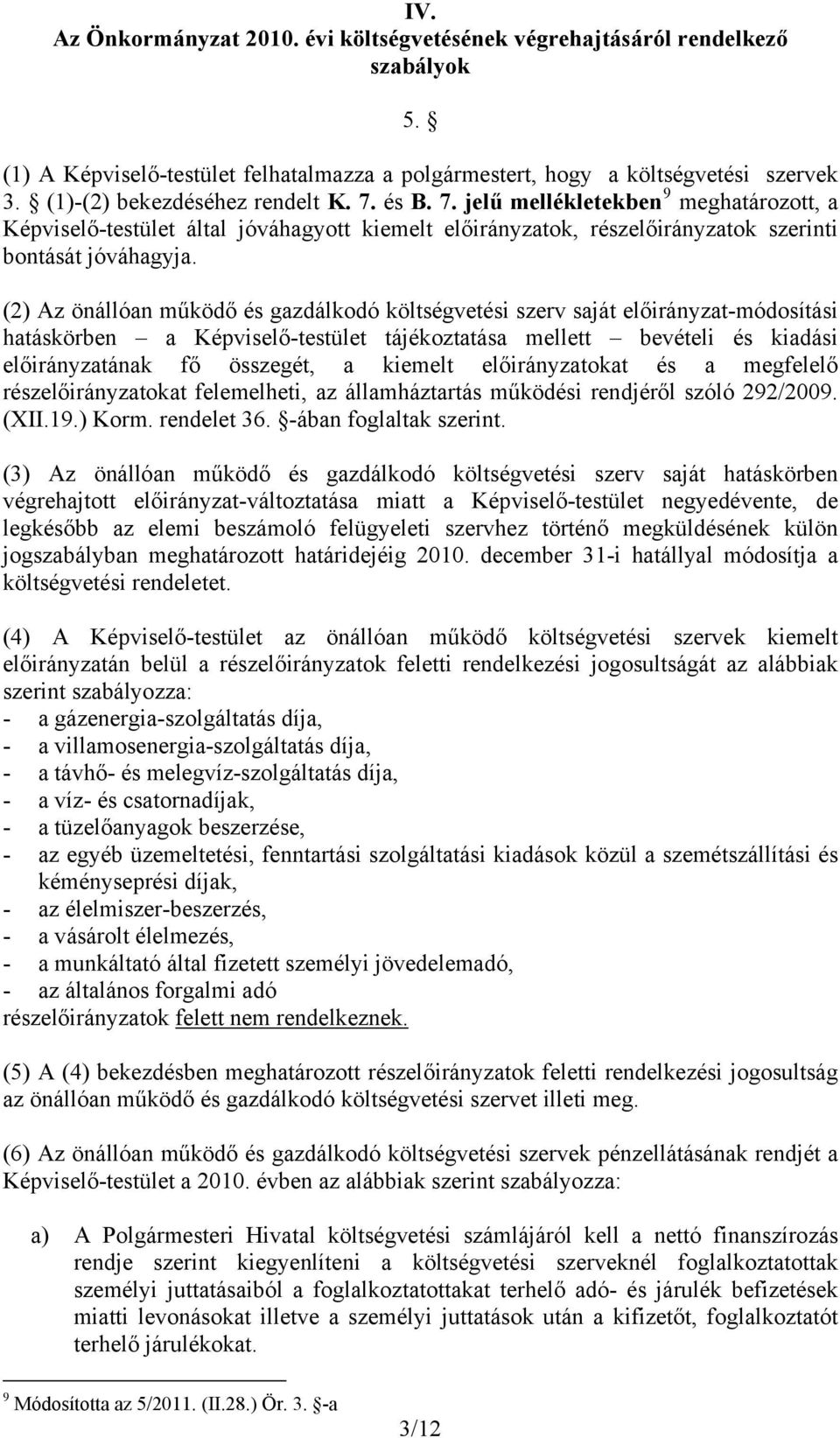 (2) Az önállóan működő és gazdálkodó költségvetési szerv saját előirányzat-módosítási hatáskörben a Képviselő-testület tájékoztatása mellett bevételi és kiadási előirányzatának fő összegét, a kiemelt