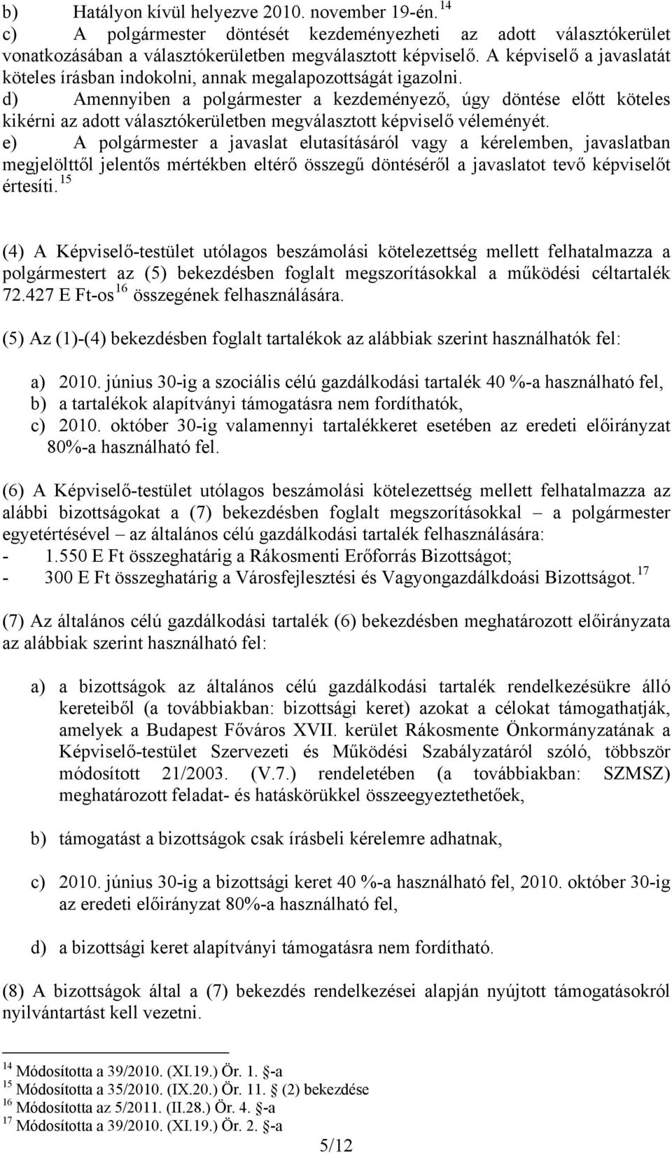 d) Amennyiben a polgármester a kezdeményező, úgy döntése előtt köteles kikérni az adott választókerületben megválasztott képviselő véleményét.