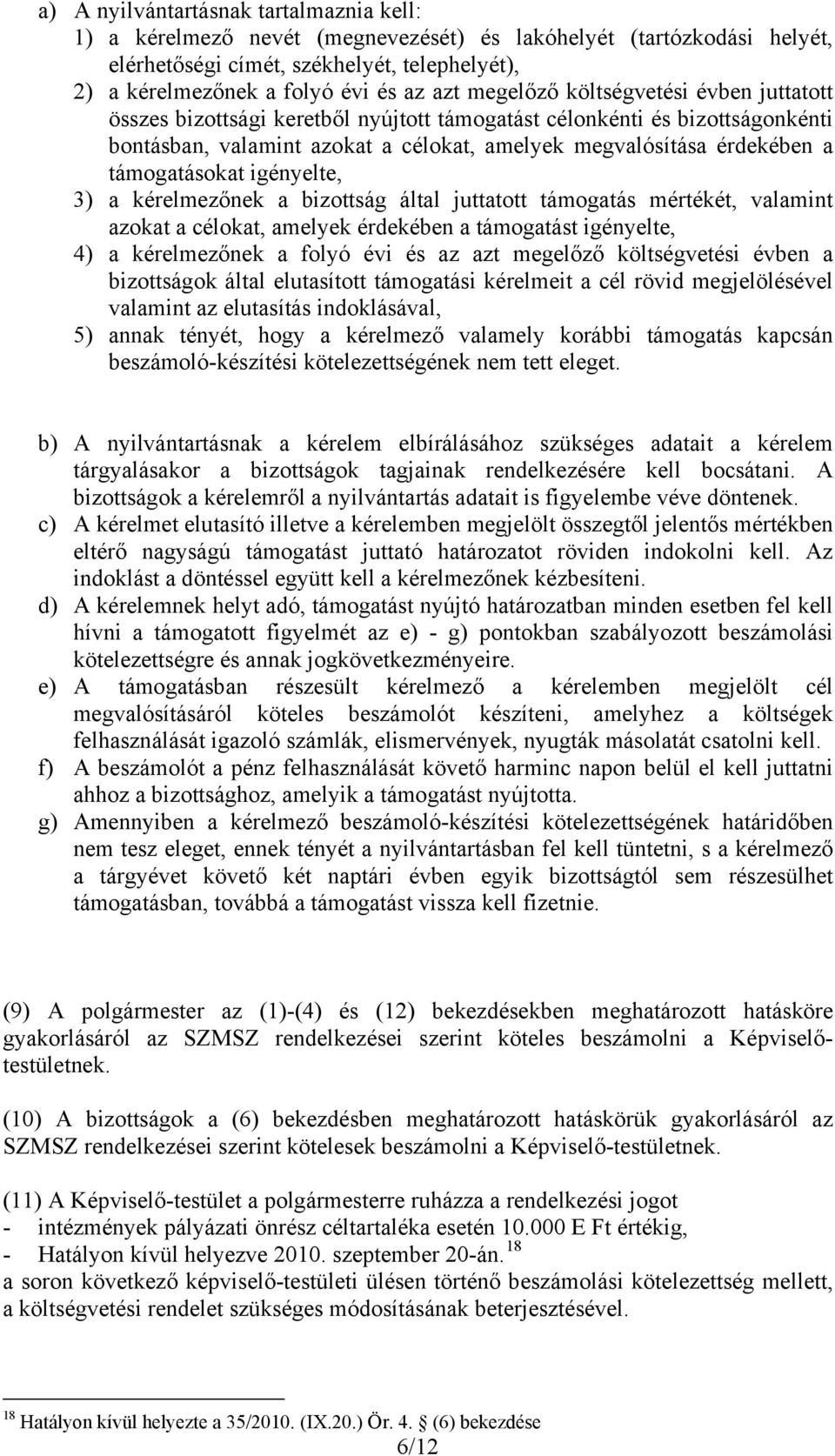 támogatásokat igényelte, 3) a kérelmezőnek a bizottság által juttatott támogatás mértékét, valamint azokat a célokat, amelyek érdekében a támogatást igényelte, 4) a kérelmezőnek a folyó évi és az azt