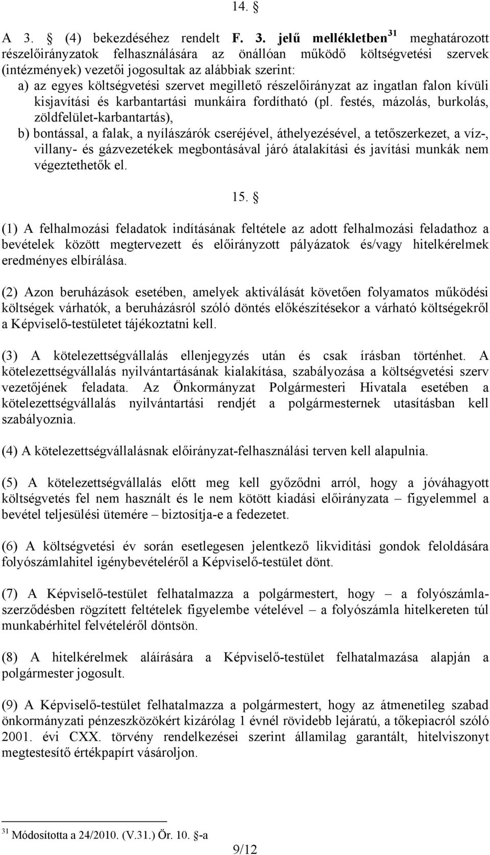 jelű mellékletben 31 meghatározott részelőirányzatok felhasználására az önállóan működő költségvetési szervek (intézmények) vezetői jogosultak az alábbiak szerint: a) az egyes költségvetési szervet