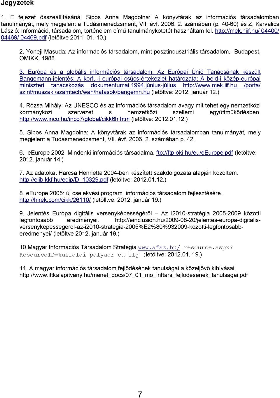 Yoneji Masuda: Az információs társadalom, mint posztindusztriális társadalom.- Budapest, OMIKK, 1988. 3. Európa és a globális információs társadalom.