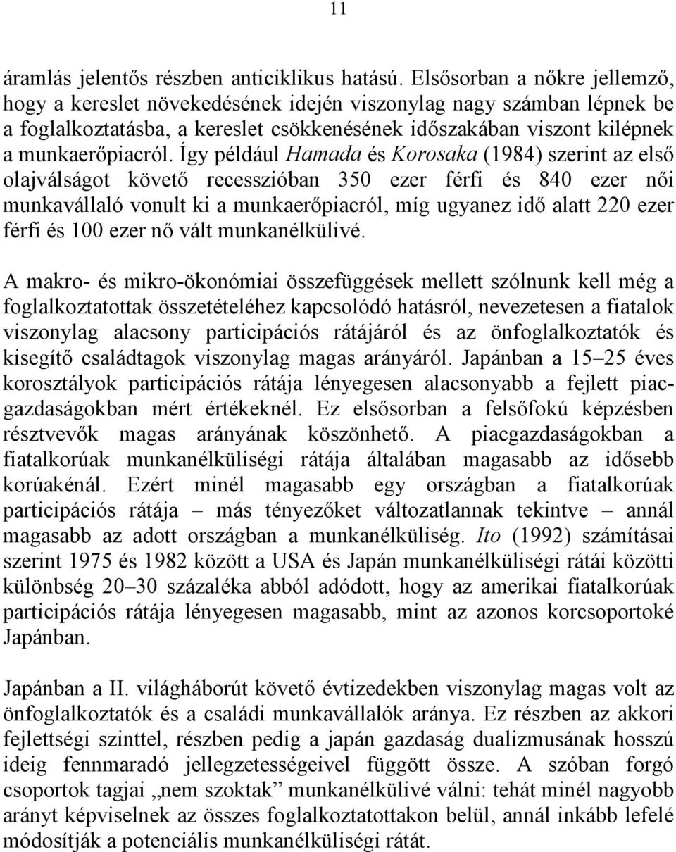 Így például Hamada és Korosaka (1984) szerint az első olajválságot követő recesszióban 350 ezer férfi és 840 ezer női munkavállaló vonult ki a munkaerőpiacról, míg ugyanez idő alatt 220 ezer férfi és