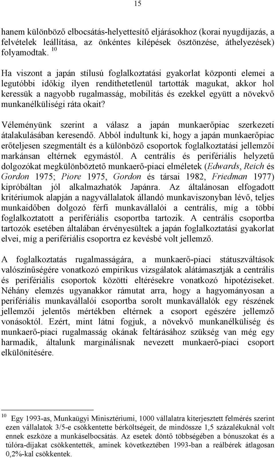 együtt a növekvő munkanélküliségi ráta okait? Véleményünk szerint a válasz a japán munkaerőpiac szerkezeti átalakulásában keresendő.