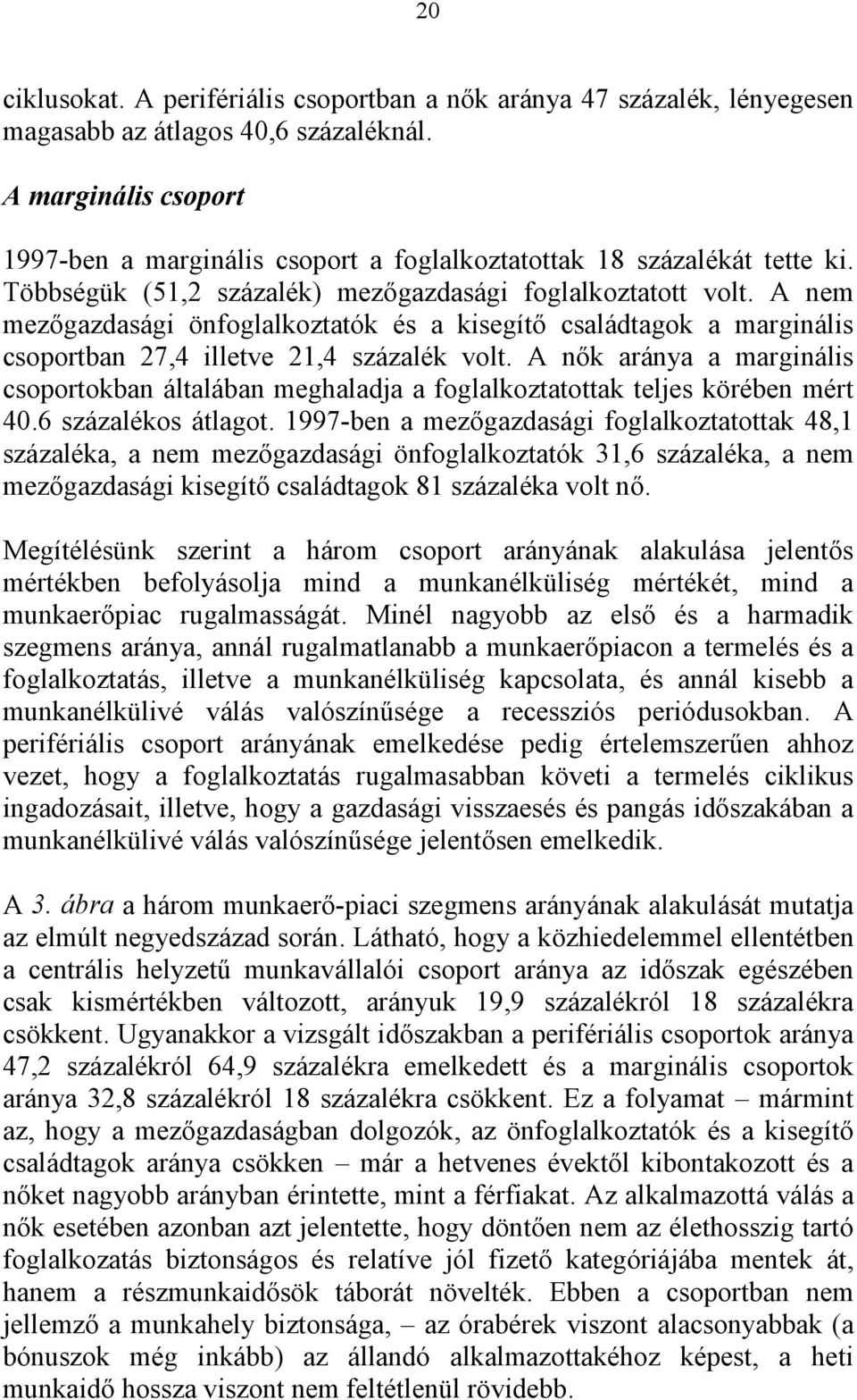 A nem mezőgazdasági önfoglalkoztatók és a kisegítő családtagok a marginális csoportban 27,4 illetve 21,4 százalék volt.