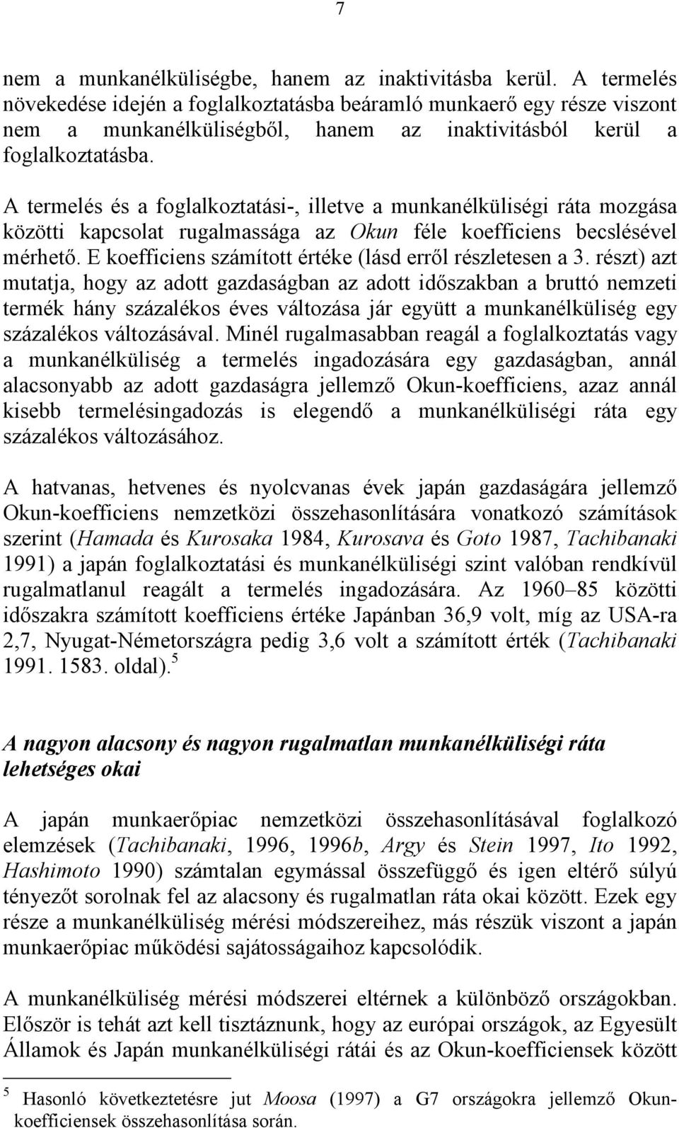 A termelés és a foglalkoztatási-, illetve a munkanélküliségi ráta mozgása közötti kapcsolat rugalmassága az Okun féle koefficiens becslésével mérhető.