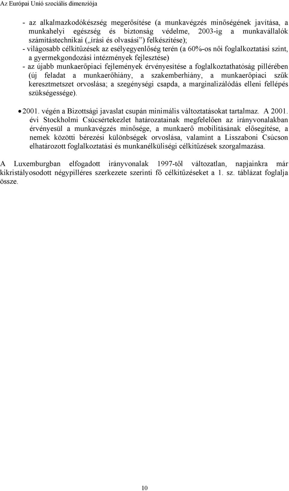 foglalkoztathatóság pillérében (új feladat a munkaerőhiány, a szakemberhiány, a munkaerőpiaci szűk keresztmetszet orvoslása; a szegénységi csapda, a marginalizálódás elleni fellépés szükségessége).