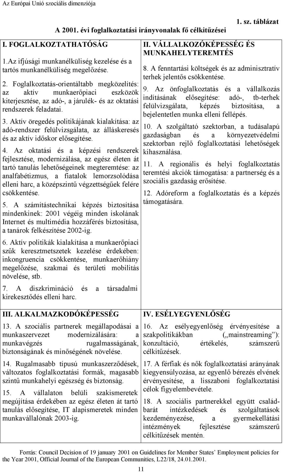 Az oktatási és a képzési rendszerek fejlesztése, modernizálása, az egész életen át tartó tanulás lehetőségeinek megteremtése: az analfabétizmus, a fiatalok lemorzsolódása elleni harc, a középszintű