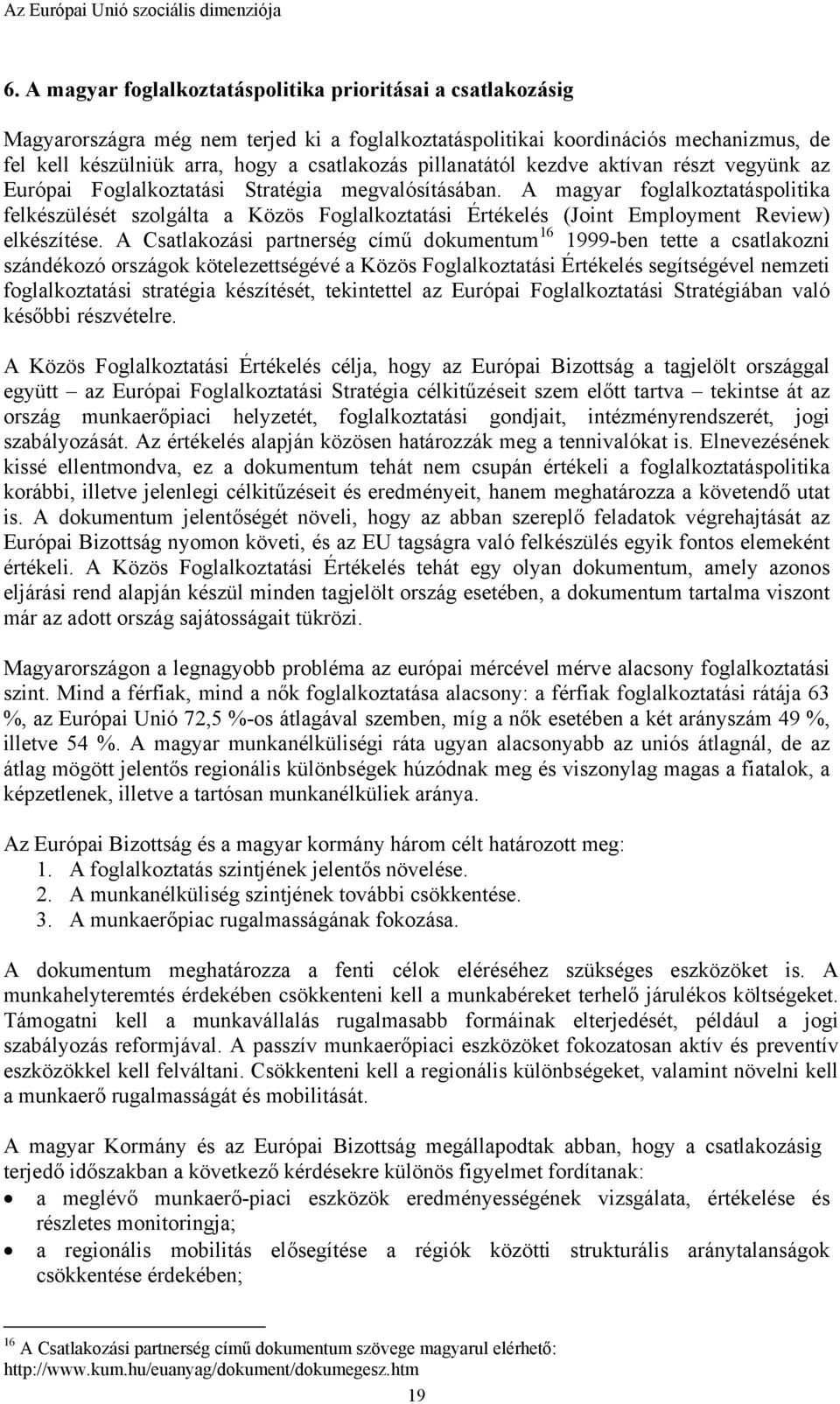 A magyar foglalkoztatáspolitika felkészülését szolgálta a Közös Foglalkoztatási Értékelés (Joint Employment Review) elkészítése.