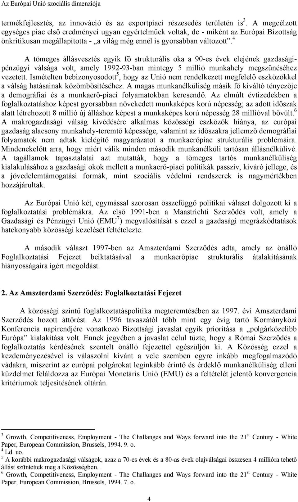 4 A tömeges állásvesztés egyik fő strukturális oka a 90-es évek elejének gazdaságipénzügyi válsága volt, amely 1992-93-ban mintegy 5 millió munkahely megszűnéséhez vezetett.