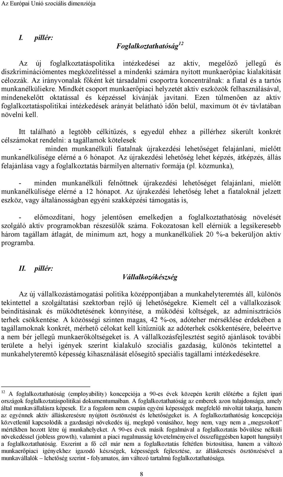 Mindkét csoport munkaerőpiaci helyzetét aktív eszközök felhasználásával, mindenekelőtt oktatással és képzéssel kívánják javítani.