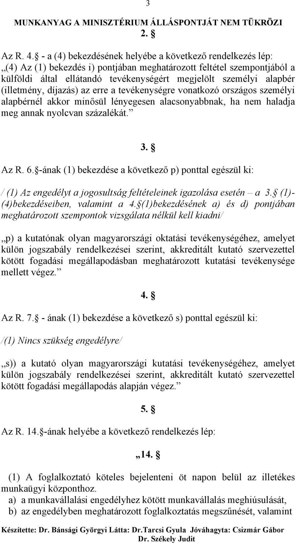 (illetmény, díjazás) az erre a tevékenységre vonatkozó országos személyi alapbérnél akkor minősül lényegesen alacsonyabbnak, ha nem haladja meg annak nyolcvan százalékát. 3. Az R. 6.