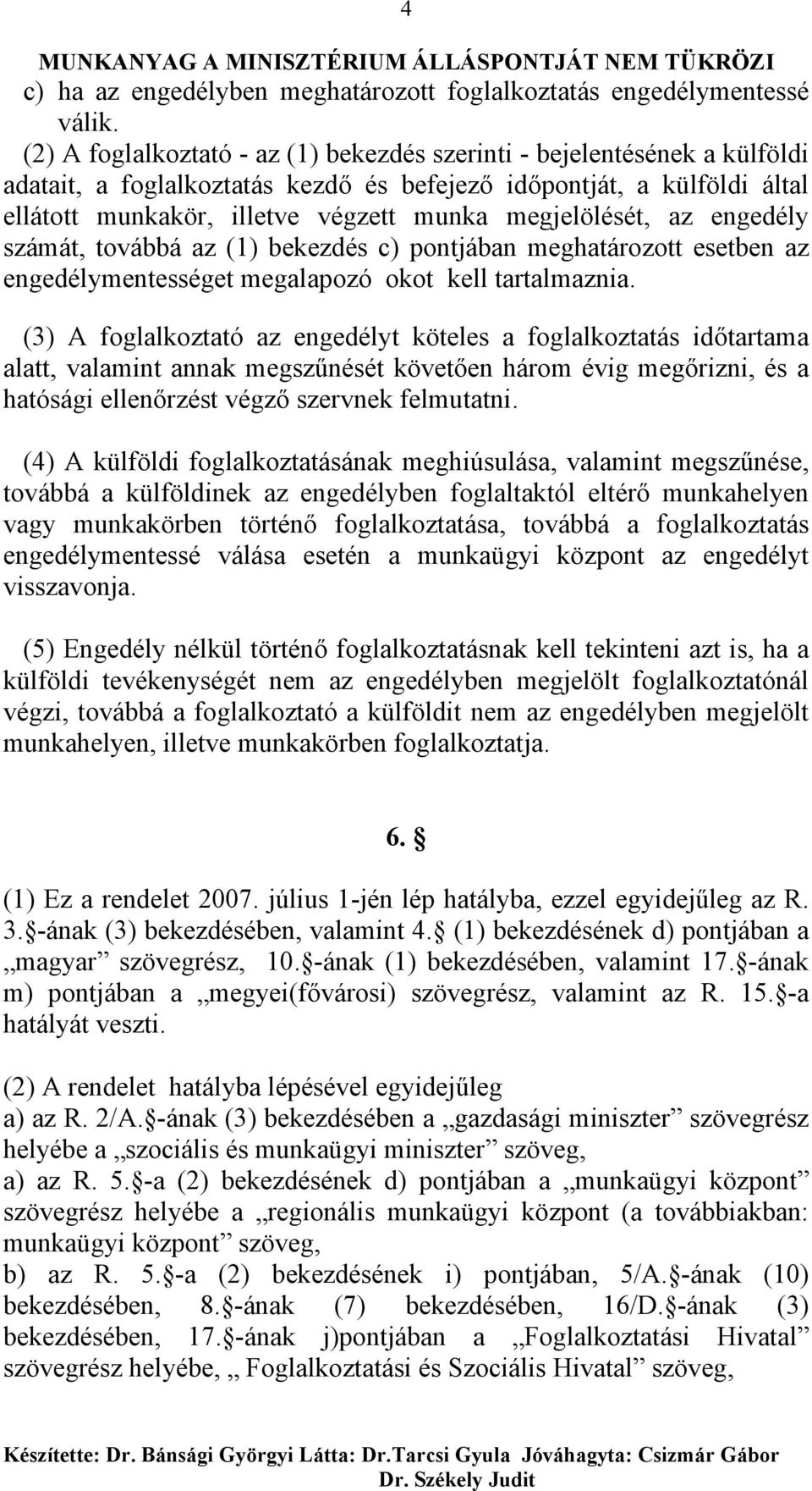 megjelölését, az engedély számát, továbbá az (1) bekezdés c) pontjában meghatározott esetben az engedélymentességet megalapozó okot kell tartalmaznia.
