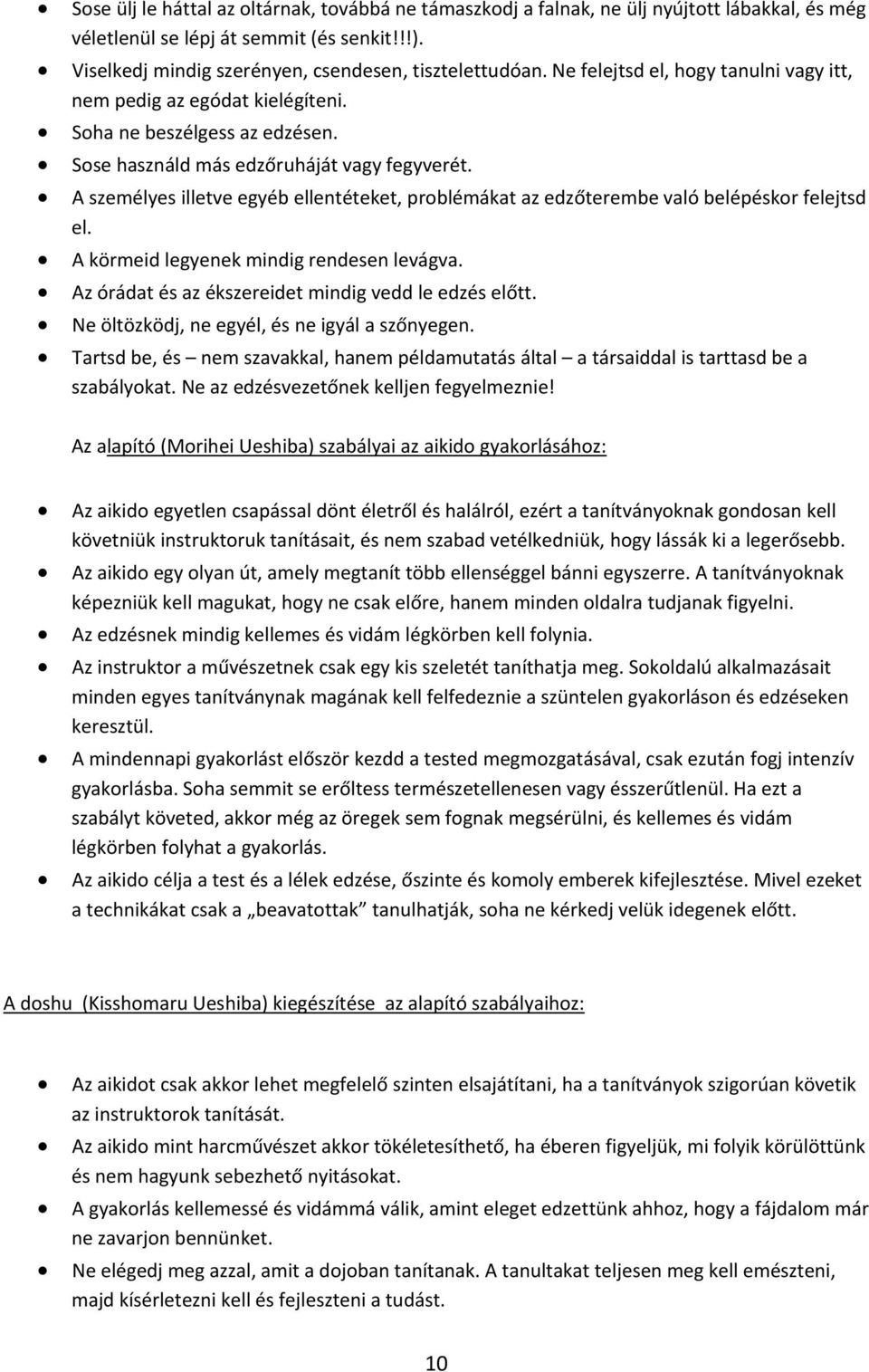 A személyes illetve egyéb ellentéteket, problémákat az edzőterembe való belépéskor felejtsd el. A körmeid legyenek mindig rendesen levágva. Az órádat és az ékszereidet mindig vedd le edzés előtt.