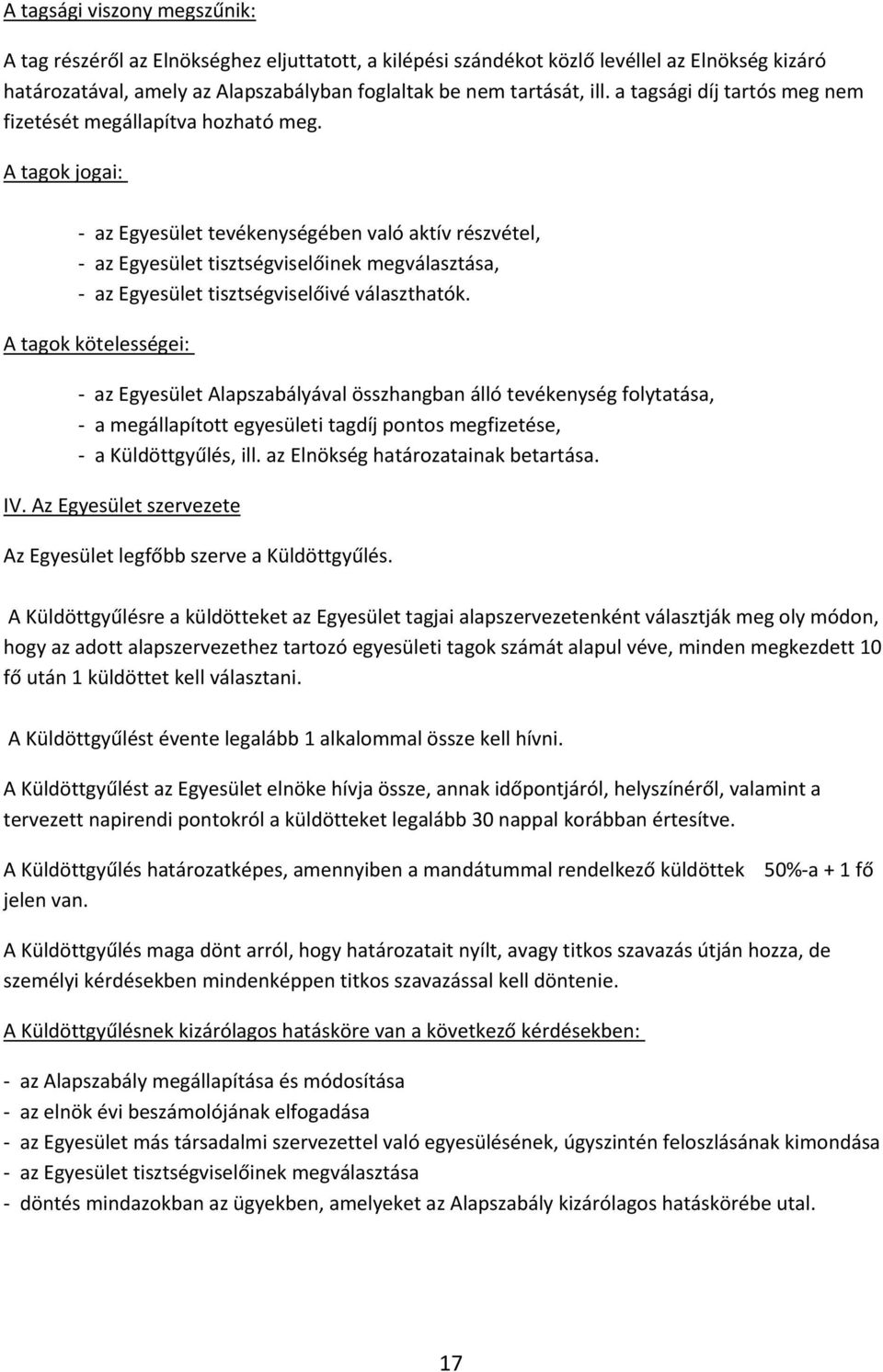 A tagok jogai: az Egyesület tevékenységében való aktív részvétel, az Egyesület tisztségviselőinek megválasztása, az Egyesület tisztségviselőivé választhatók.