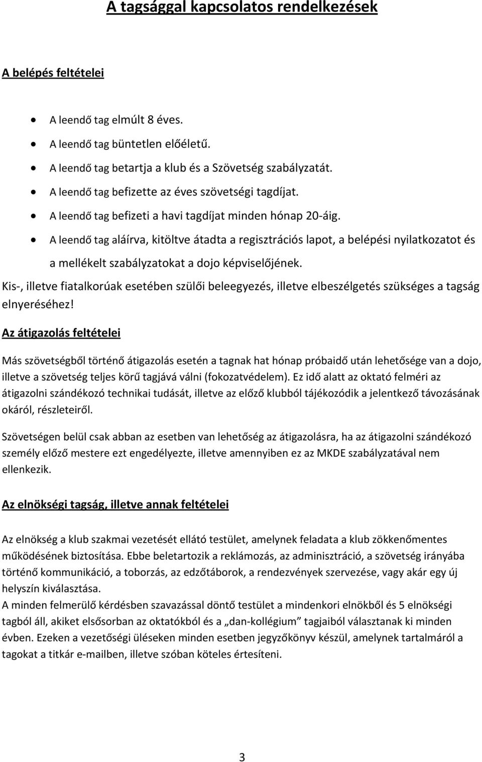 A leendő tag aláírva, kitöltve átadta a regisztrációs lapot, a belépési nyilatkozatot és a mellékelt szabályzatokat a dojo képviselőjének.