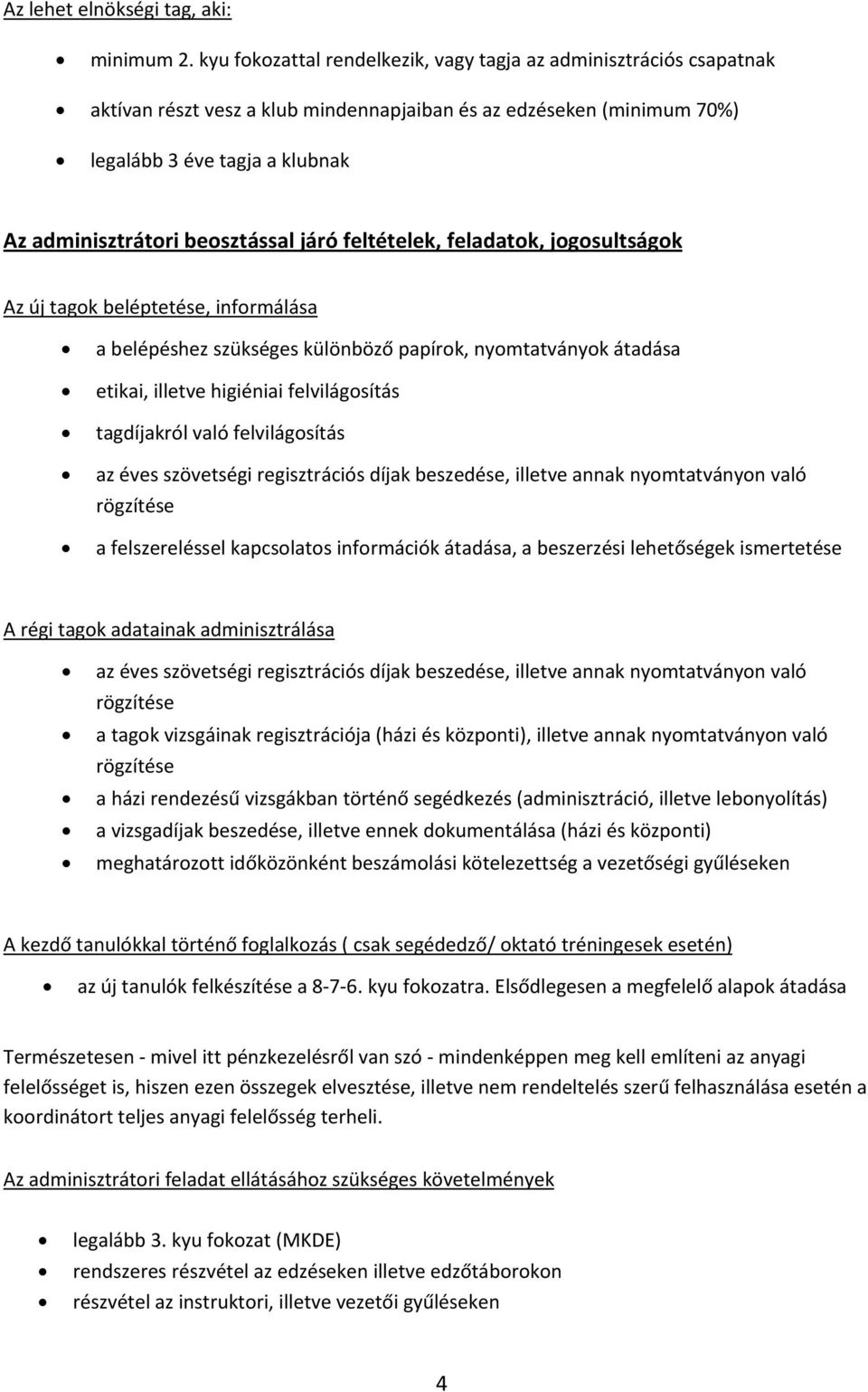 beosztással járó feltételek, feladatok, jogosultságok Az új tagok beléptetése, informálása a belépéshez szükséges különböző papírok, nyomtatványok átadása etikai, illetve higiéniai felvilágosítás