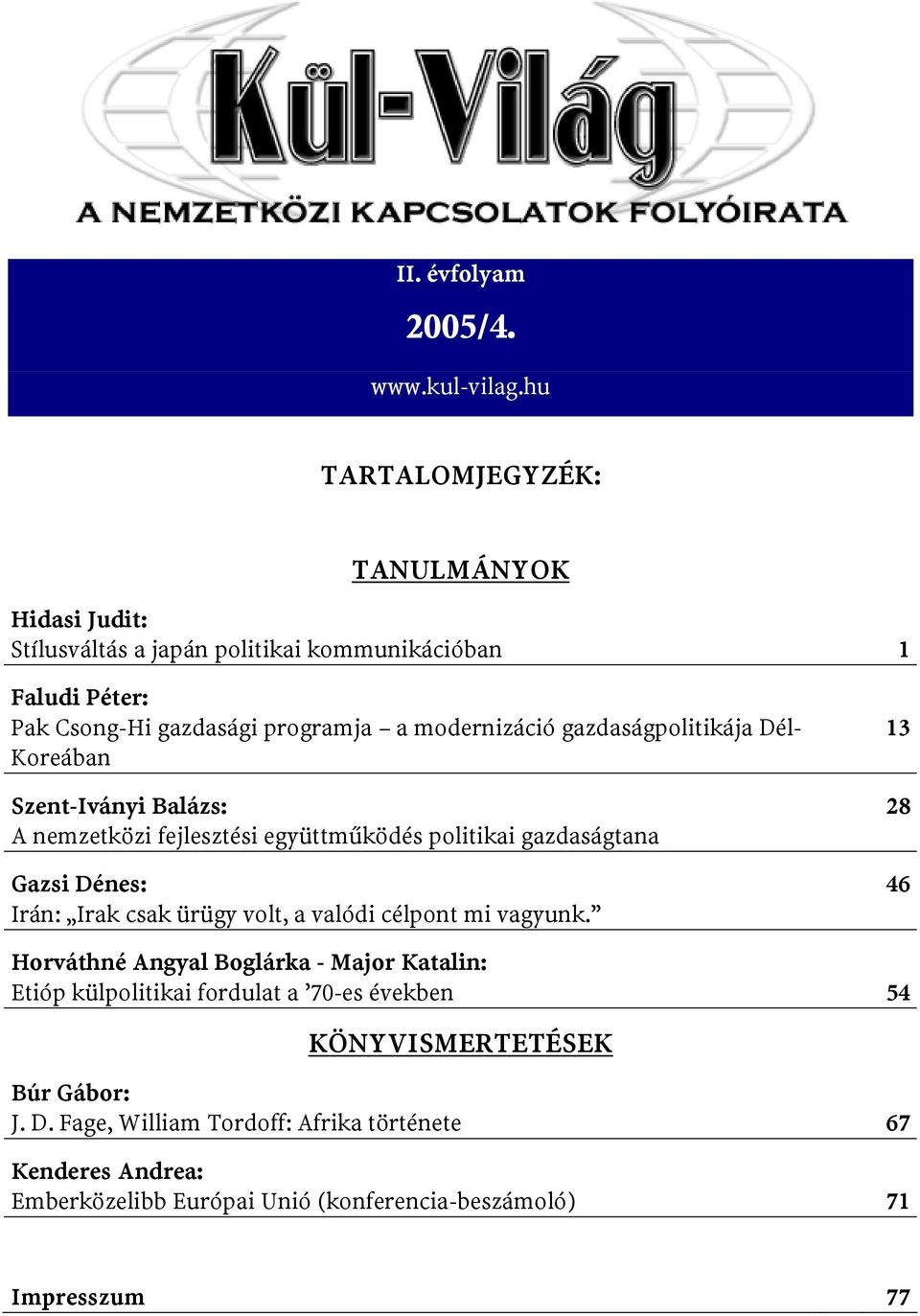 gazdaságpolitikája Dél- Koreában Szent-Iványi Balázs: A nemzetközi fejlesztési együttműködés politikai gazdaságtana Gazsi Dénes: Irán: Irak csak ürügy