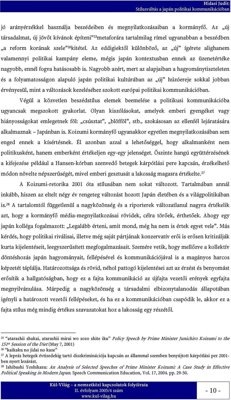 Az eddigiektől különböző, az új ígérete alighanem valamennyi politikai kampány eleme, mégis japán kontextusban ennek az üzenetértéke nagyobb, ennél fogva hatásosabb is.