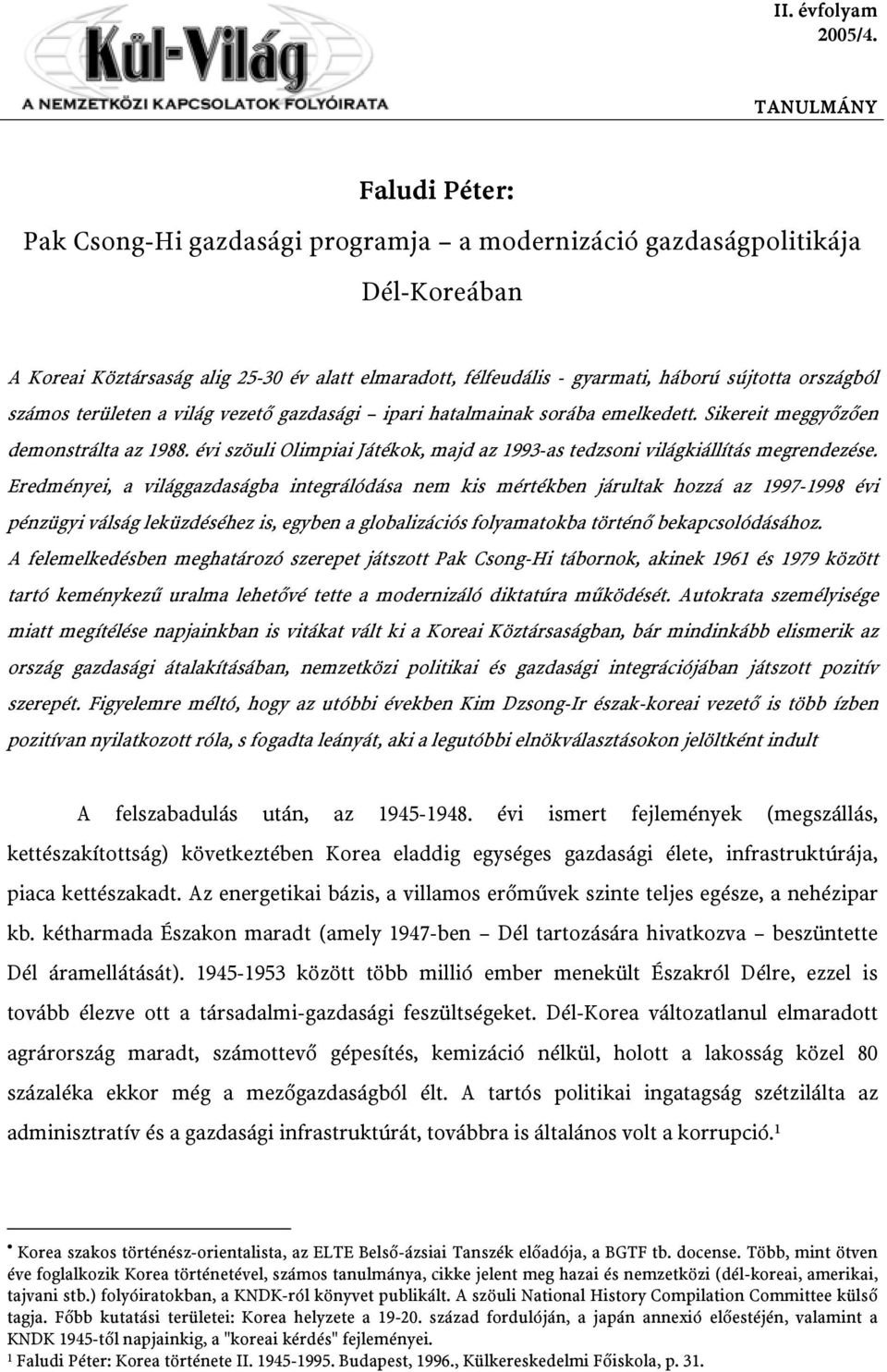 országból számos területen a világ vezető gazdasági ipari hatalmainak sorába emelkedett. Sikereit meggyőzően demonstrálta az 1988.