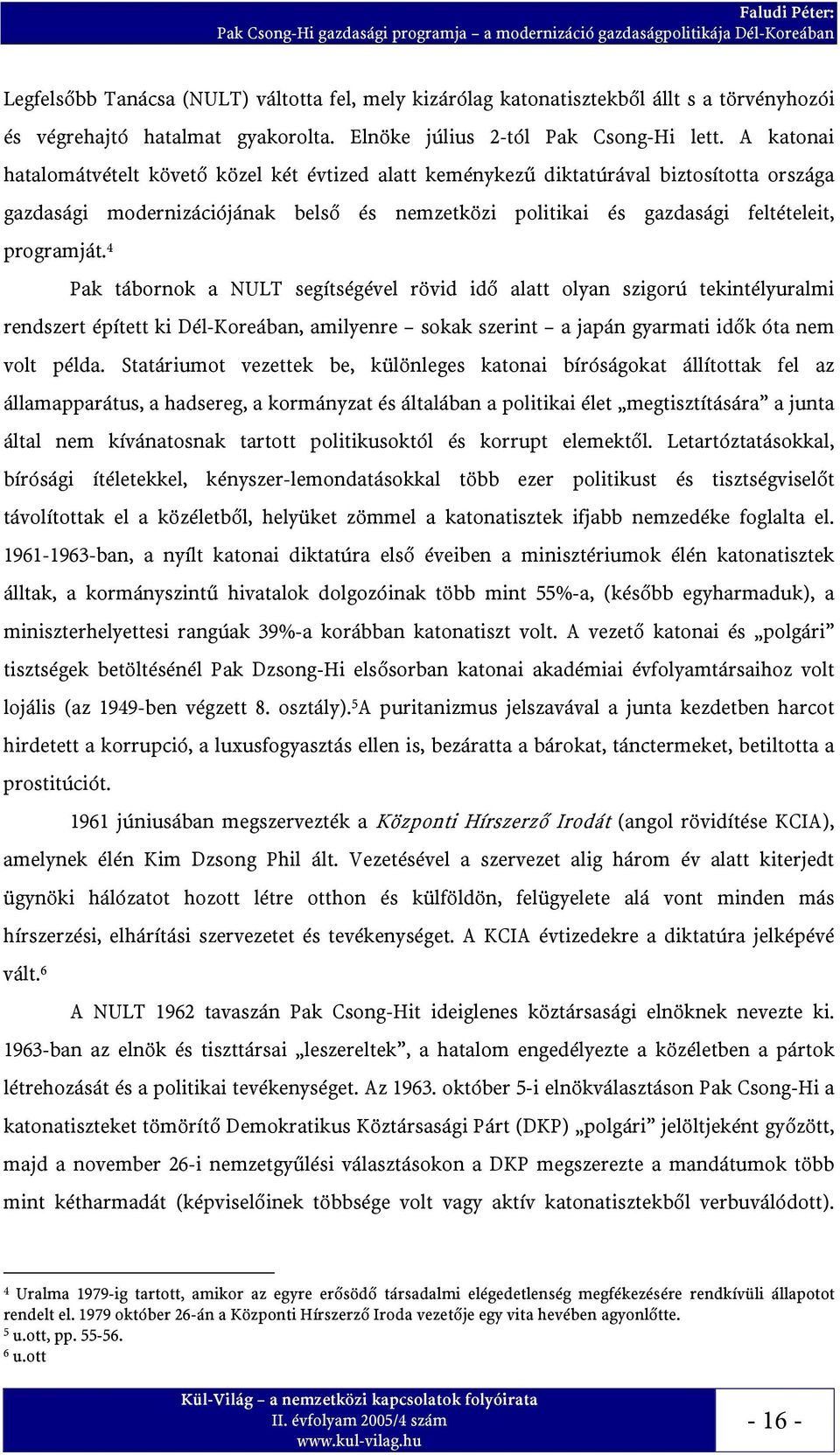 A katonai hatalomátvételt követő közel két évtized alatt keménykezű diktatúrával biztosította országa gazdasági modernizációjának belső és nemzetközi politikai és gazdasági feltételeit, programját.