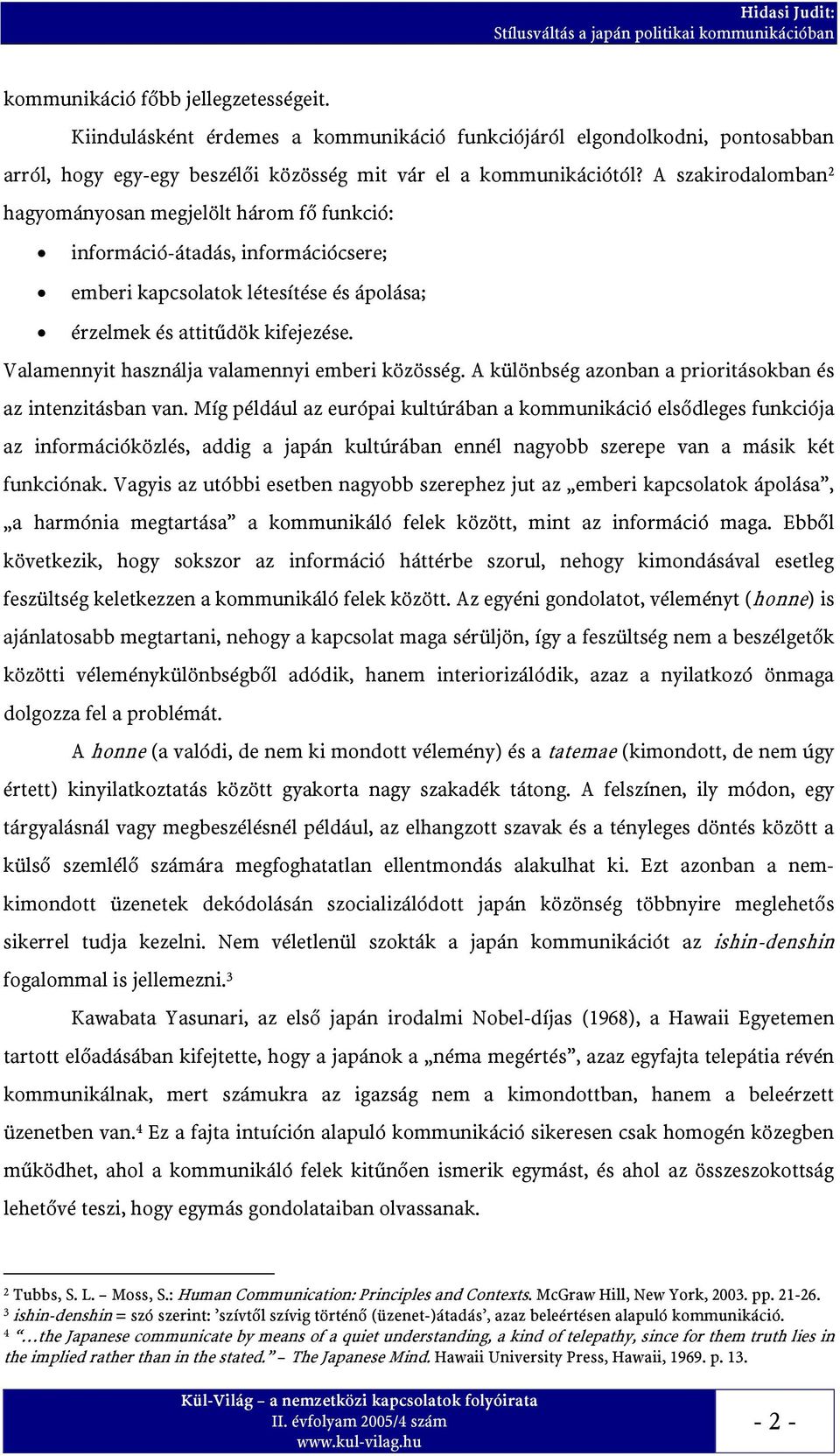 A szakirodalomban 2 hagyományosan megjelölt három fő funkció: információ-átadás, információcsere; emberi kapcsolatok létesítése és ápolása; érzelmek és attitűdök kifejezése.