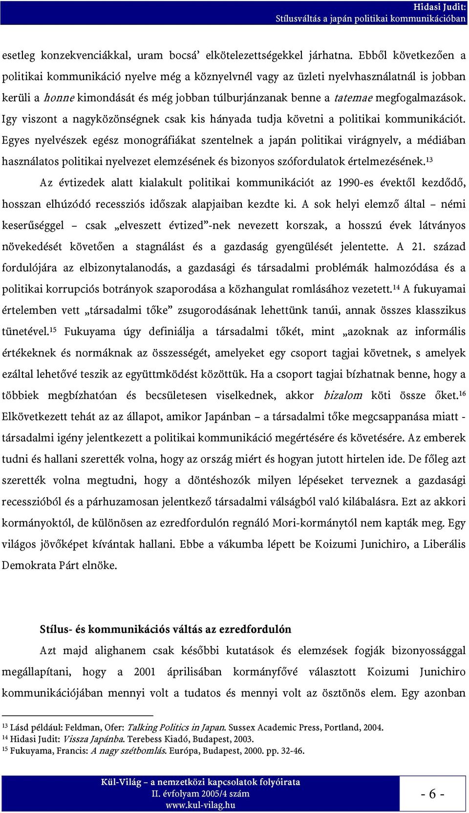 Igy viszont a nagyközönségnek csak kis hányada tudja követni a politikai kommunikációt.