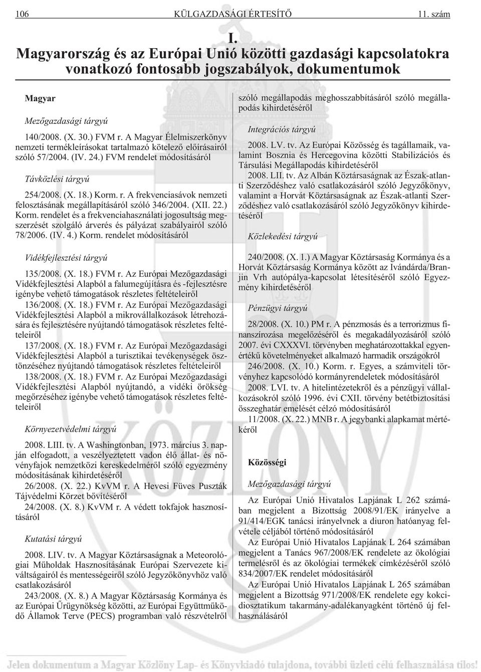 (XII. 22.) Korm. rendelet és a frekvenciahasználati jogosultság megszerzését szolgáló árverés és pályázat szabályairól szóló 78/2006. (IV. 4.) Korm. rendelet módosításáról Vidékfejlesztési tárgyú 135/2008.