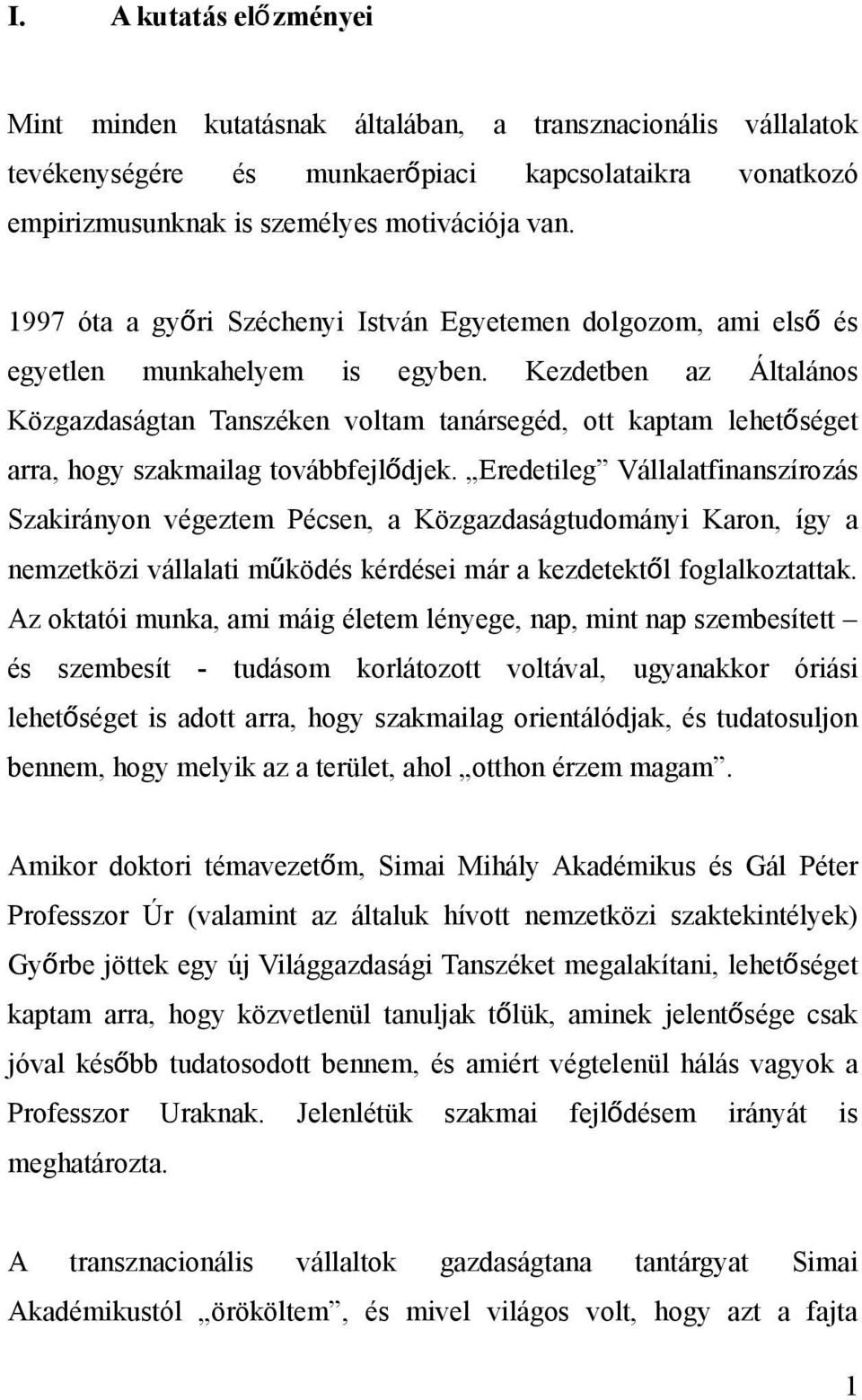 Kezdetben az Általános Közgazdaságtan Tanszéken voltam tanársegéd, ott kaptam lehető séget arra, hogy szakmailag továbbfejlő djek.