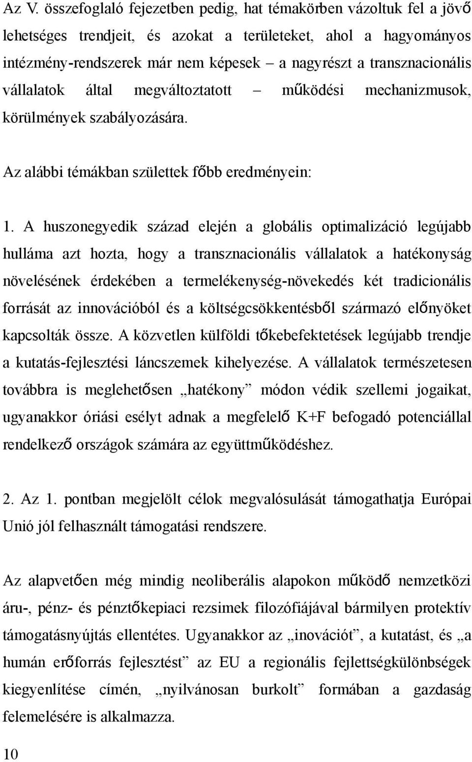 A huszonegyedik század elején a globális optimalizáció legújabb hulláma azt hozta, hogy a transznacionális vállalatok a hatékonyság növelésének érdekében a termelékenység-növekedés két tradicionális