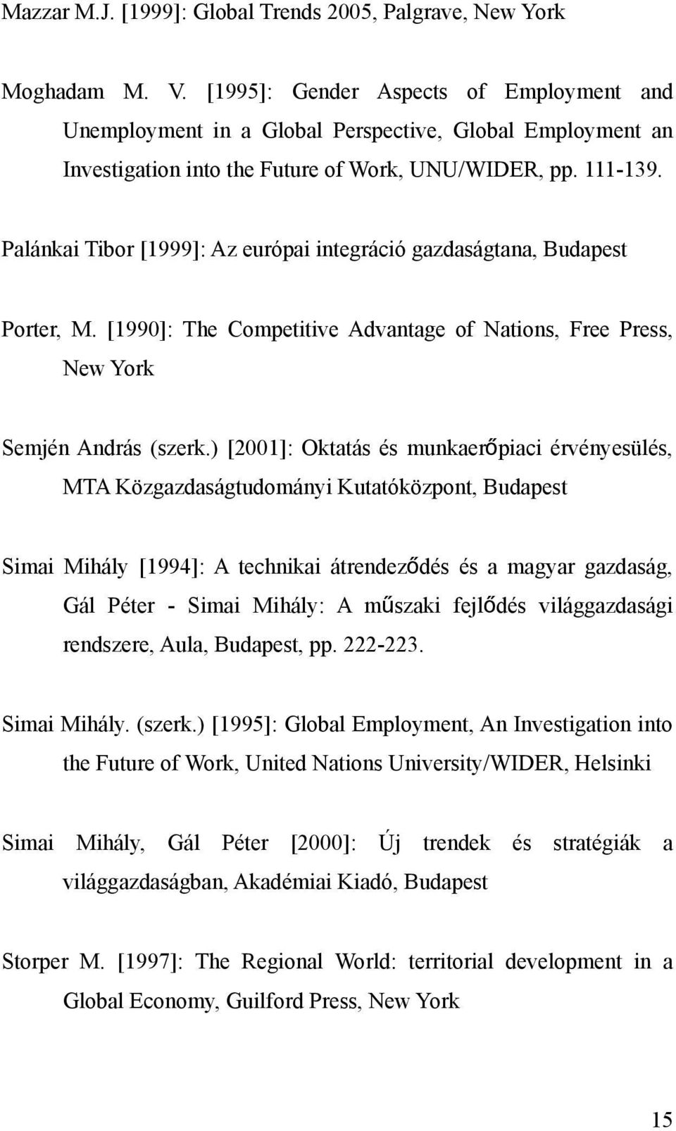 Palánkai Tibor [1999]: Az európai integráció gazdaságtana, Budapest Porter, M. [1990]: The Competitive Advantage of Nations, Free Press, New York Semjén András (szerk.