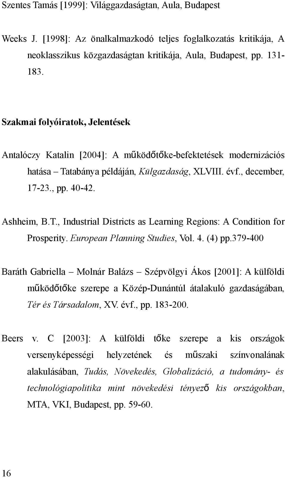 European Planning Studies, Vol. 4. (4) pp.379-400 Baráth Gabriella Molnár Balázs Szépvölgyi Ákos [2001]: A külföldi működőtő ke szerepe a Közép-Dunántúl átalakuló gazdaságában, Tér és Társadalom, XV.