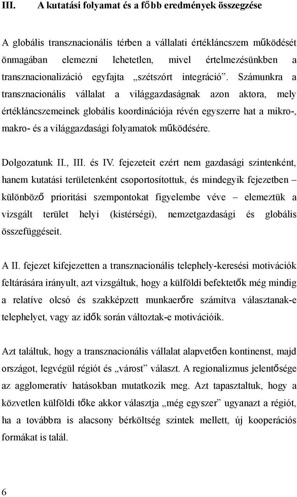 Számunkra a transznacionális vállalat a világgazdaságnak azon aktora, mely értékláncszemeinek globális koordinációja révén egyszerre hat a mikro-, makro- és a világgazdasági folyamatok működésére.