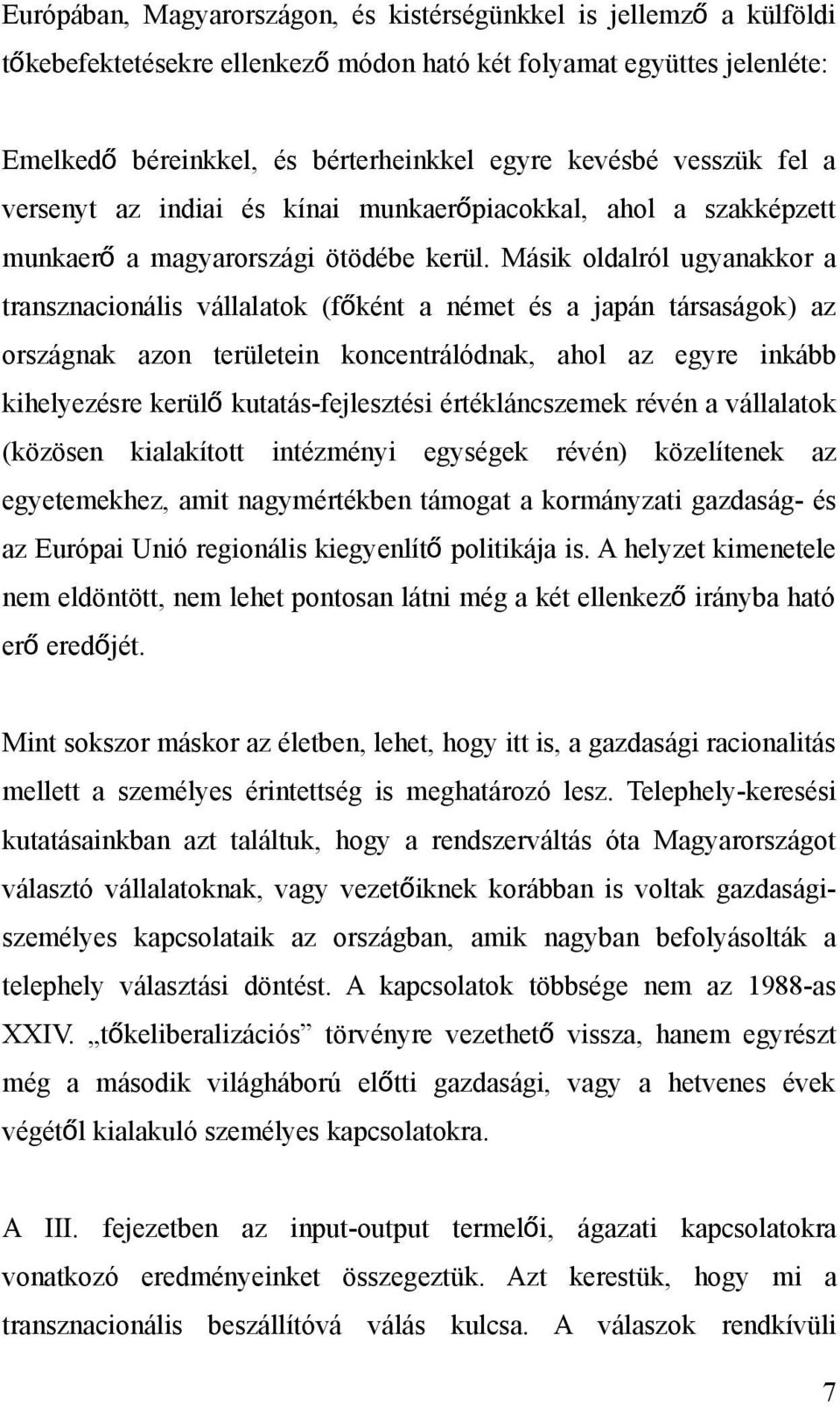 Másik oldalról ugyanakkor a transznacionális vállalatok (fő ként a német és a japán társaságok) az országnak azon területein koncentrálódnak, ahol az egyre inkább kihelyezésre kerül ő