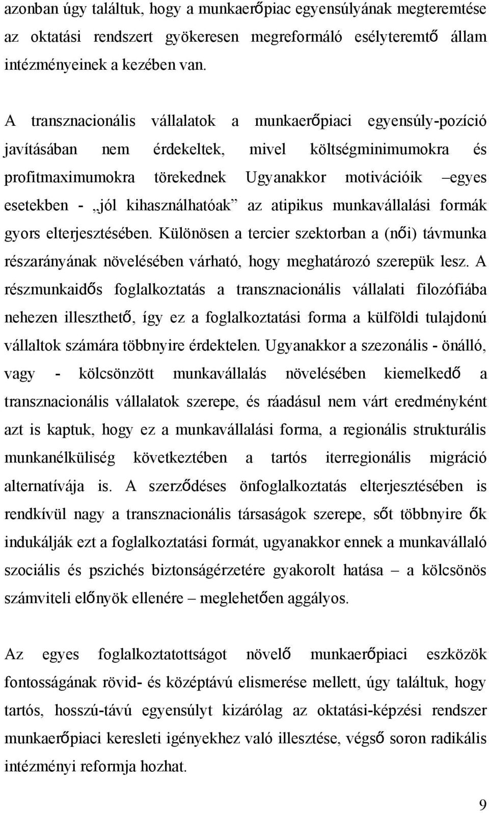 kihasználhatóak az atipikus munkavállalási formák gyors elterjesztésében. Különösen a tercier szektorban a (nő i) távmunka részarányának növelésében várható, hogy meghatározó szerepük lesz.