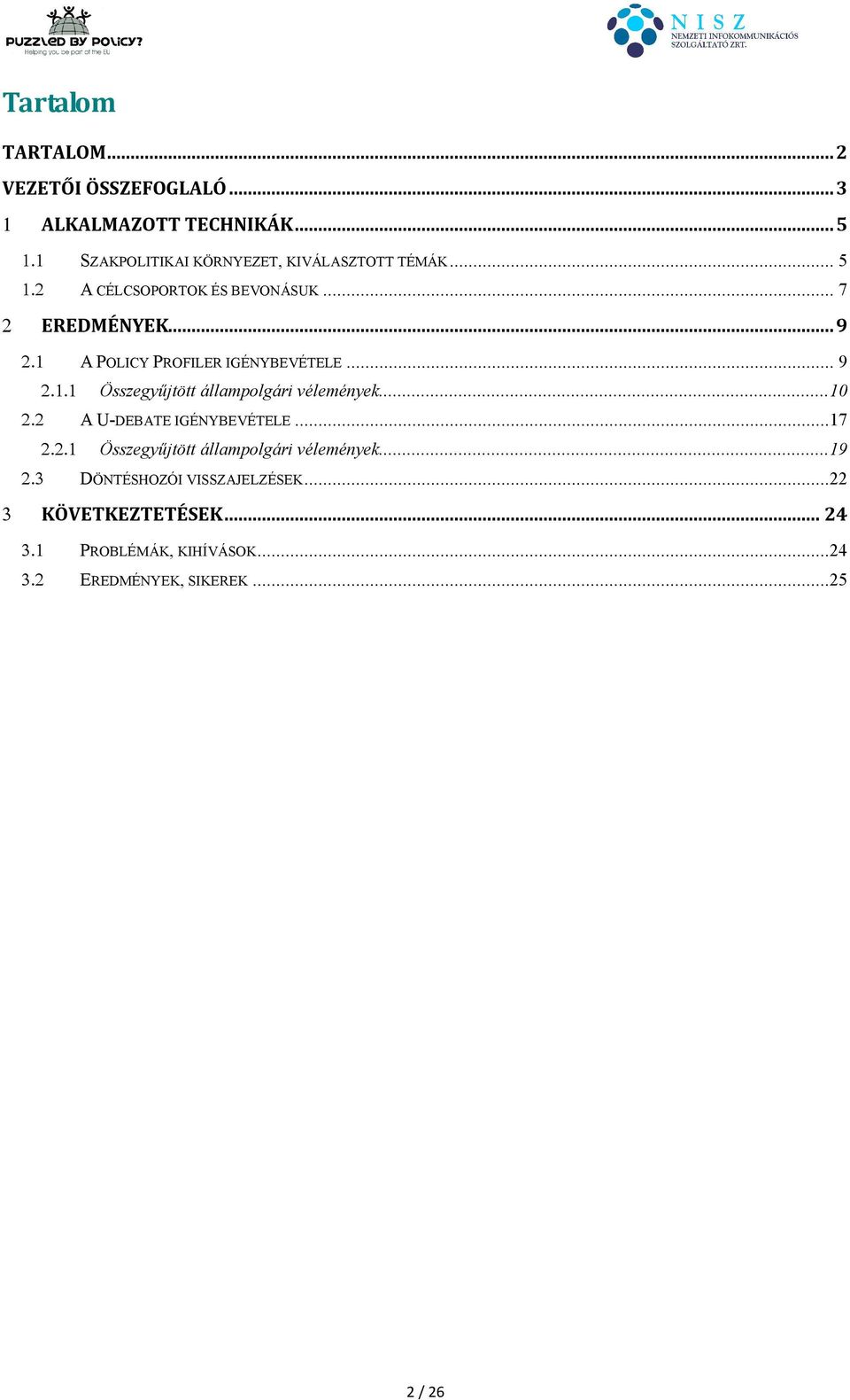 .. 9 A POLICY PROFILER IGÉNYBEVÉTELE... 9 Összegyűjtött állampolgári vélemények...10 A U-DEBATE IGÉNYBEVÉTELE.