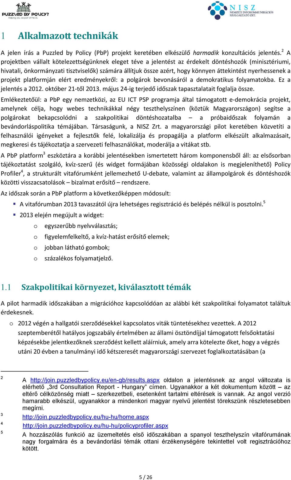 nyerhessenek a projekt platformján elért eredményekről: a polgárok bevonásáról a demokratikus folyamatokba. Ez a jelentés a 2012. október 21-től 2013.