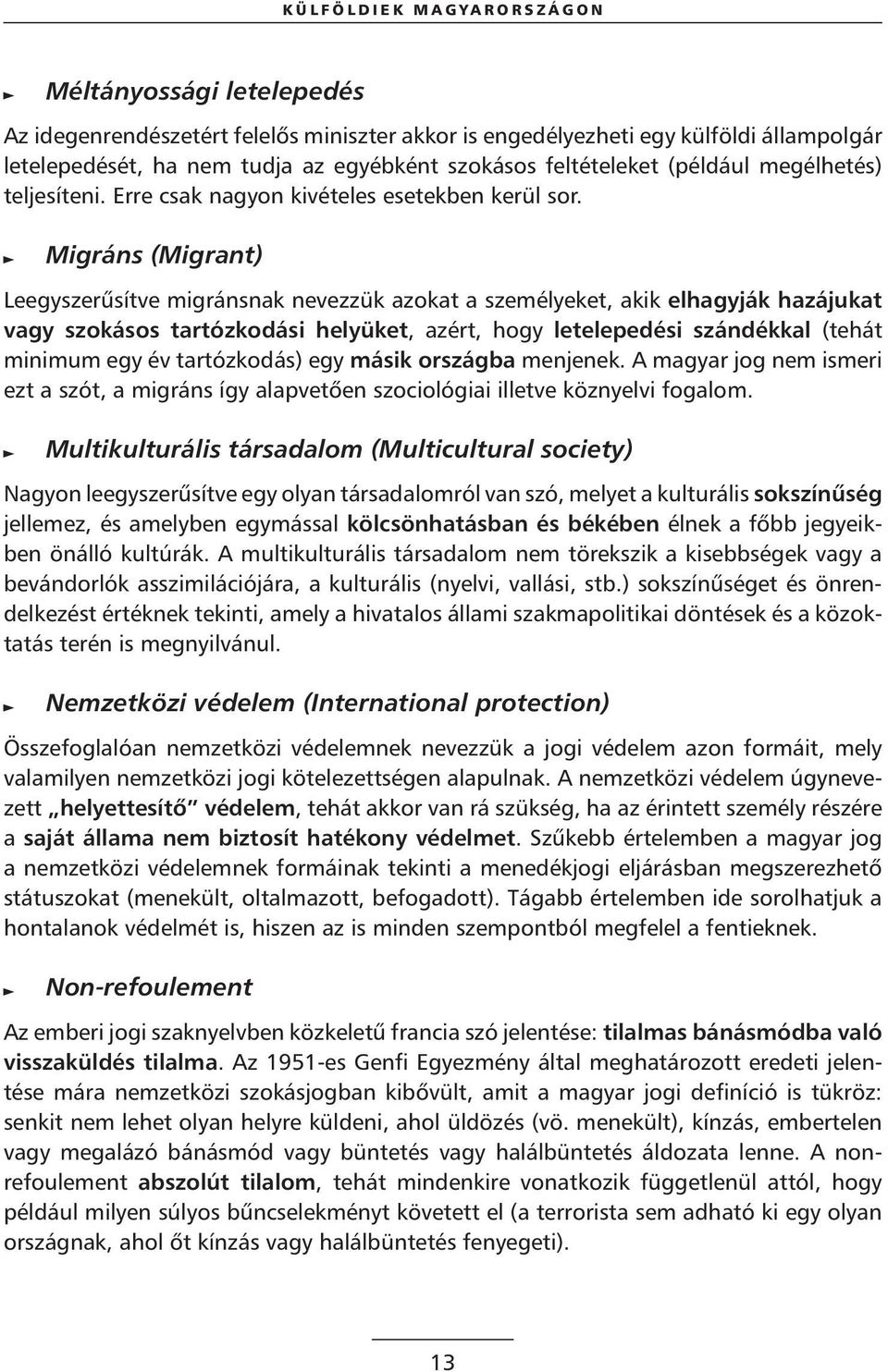 Migráns (Migrant) Leegyszerûsítve migránsnak nevezzük azokat a személyeket, akik elhagyják hazájukat vagy szokásos tartózkodási helyüket, azért, hogy letelepedési szándékkal (tehát minimum egy év