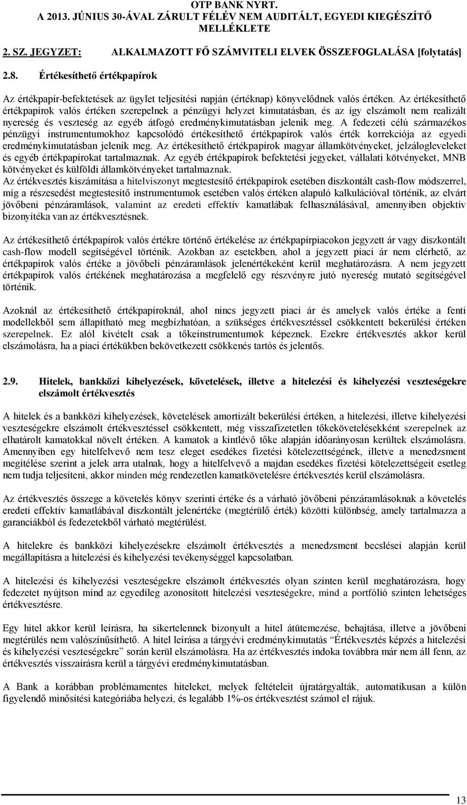 Az értékesíthető értékpapírok valós értéken szerepelnek a pénzügyi helyzet kimutatásban, és az így elszámolt nem realizált nyereség és veszteség az egyéb átfogó eredménykimutatásban jelenik meg.