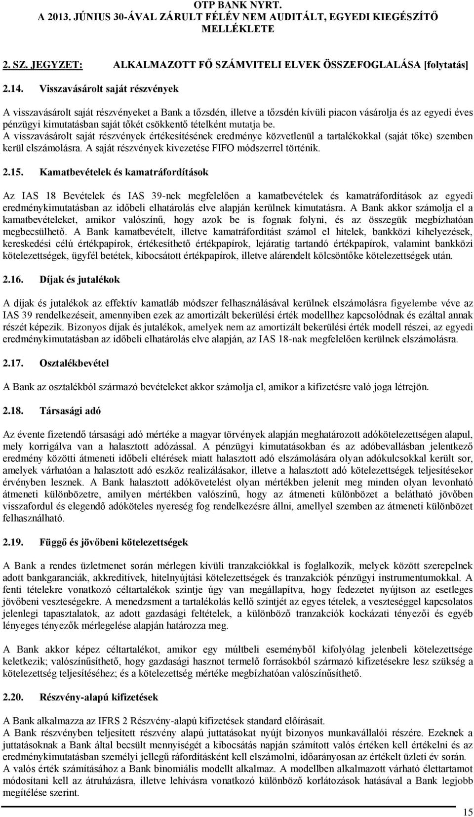 mutatja be. A visszavásárolt saját részvények értékesítésének eredménye közvetlenül a tartalékokkal (saját tőke) szemben kerül elszámolásra. A saját részvények kivezetése FIFO módszerrel történik. 2.