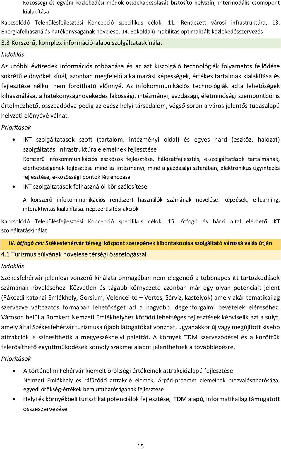 3 Korszerű, komplex információ-alapú szolgáltatáskínálat Indoklás Az utóbbi évtizedek információs robbanása és az azt kiszolgáló technológiák folyamatos fejlődése sokrétű előnyöket kínál, azonban