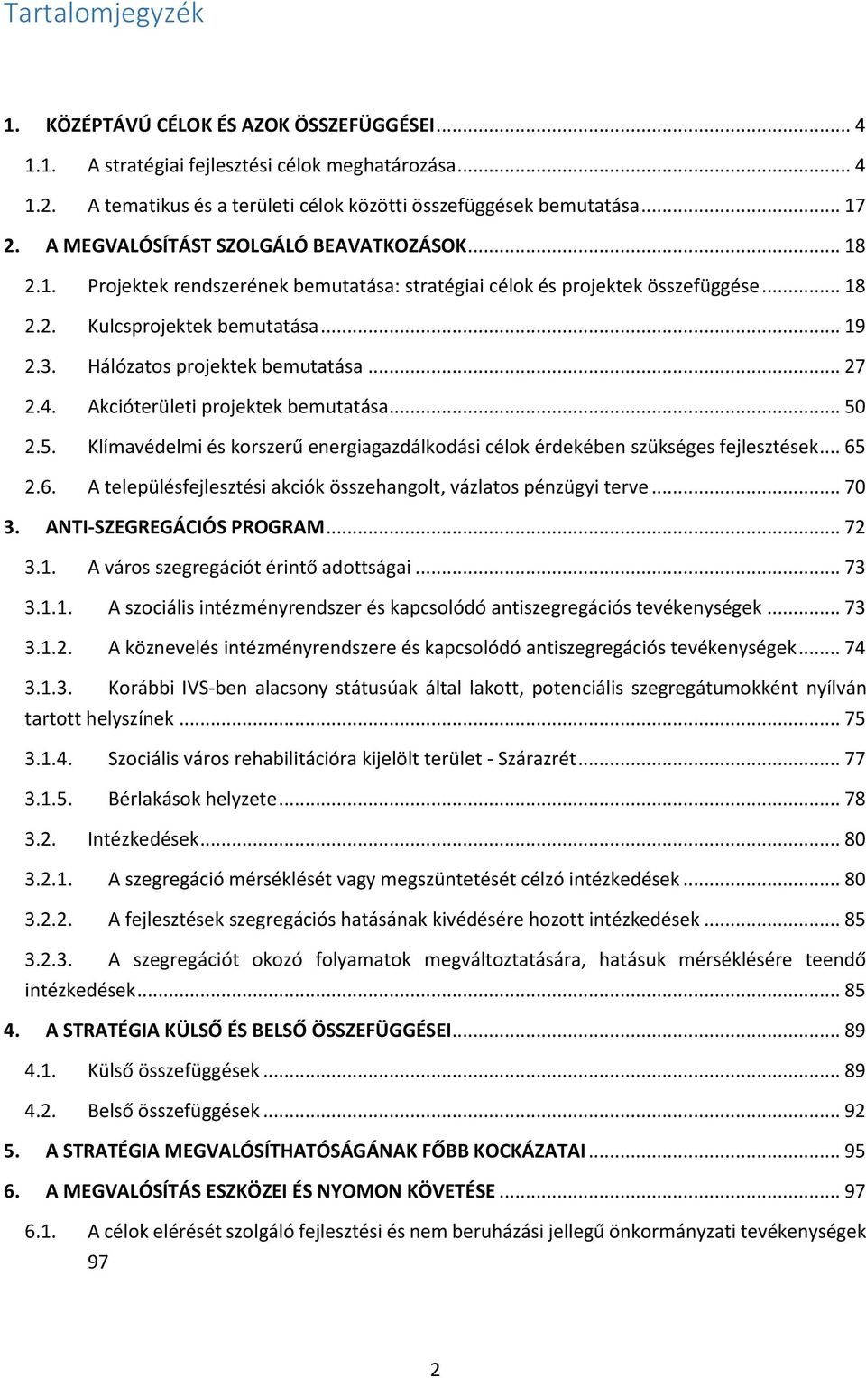 Hálózatos projektek bemutatása... 27 2.4. Akcióterületi projektek bemutatása... 50 2.5. Klímavédelmi és korszerű energiagazdálkodási célok érdekében szükséges fejlesztések... 65