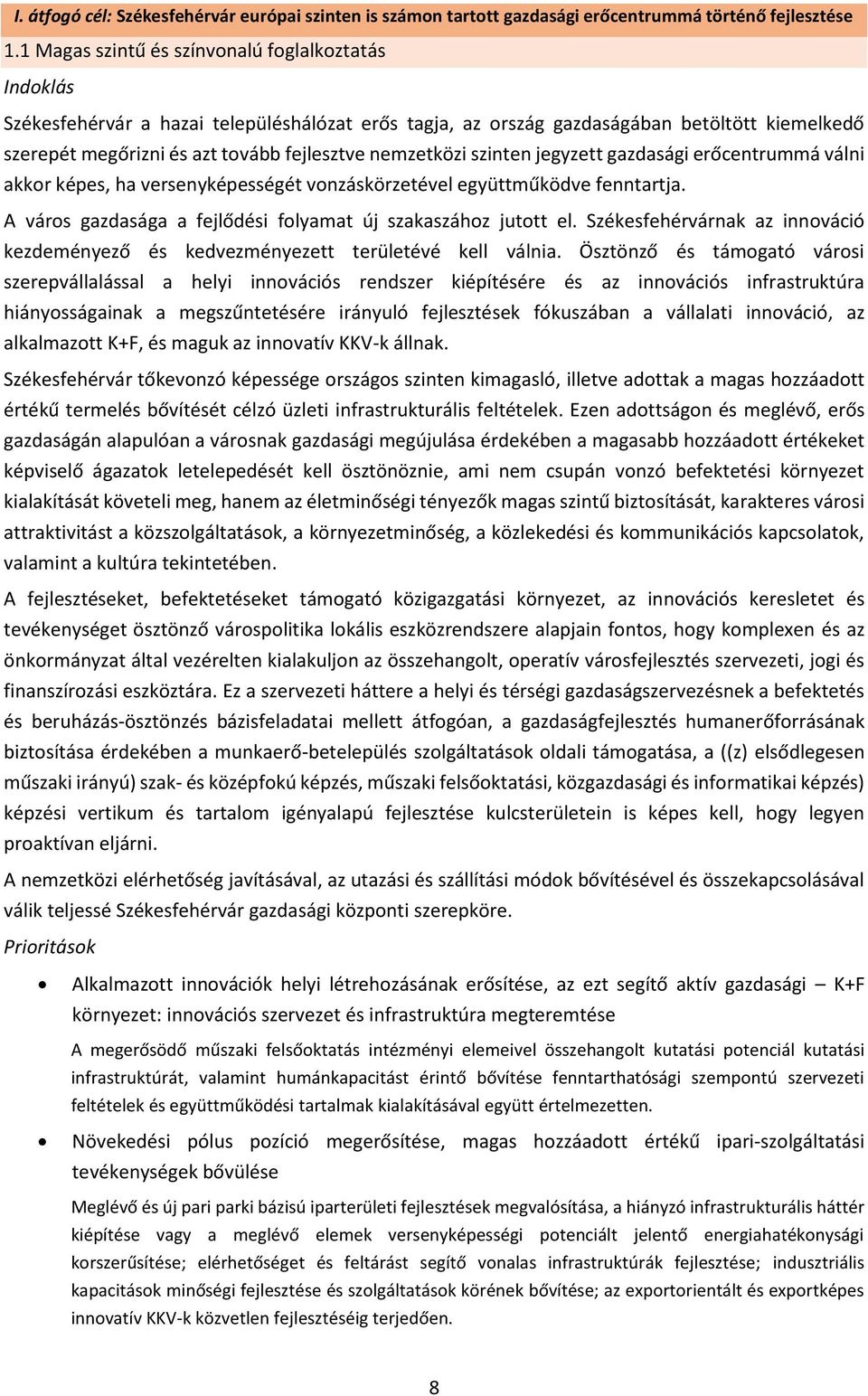 nemzetközi szinten jegyzett gazdasági erőcentrummá válni akkor képes, ha versenyképességét vonzáskörzetével együttműködve fenntartja. A város gazdasága a fejlődési folyamat új szakaszához jutott el.