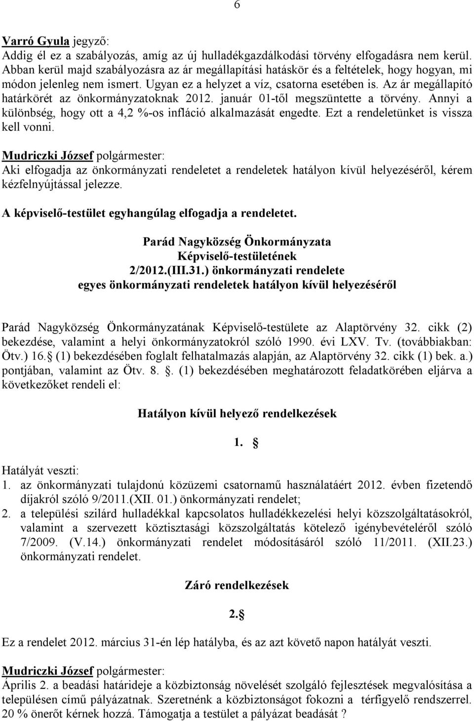 Az ár megállapító határkörét az önkormányzatoknak 2012. január 01-től megszüntette a törvény. Annyi a különbség, hogy ott a 4,2 %-os infláció alkalmazását engedte.