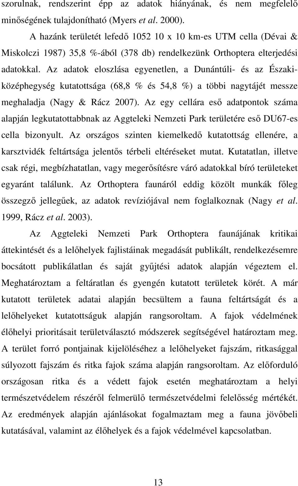 Az adatok eloszlása egyenetlen, a Dunántúli- és az Északiközéphegység kutatottsága (68,8 % és 54,8 %) a többi nagytájét messze meghaladja (Nagy & Rácz 2007).