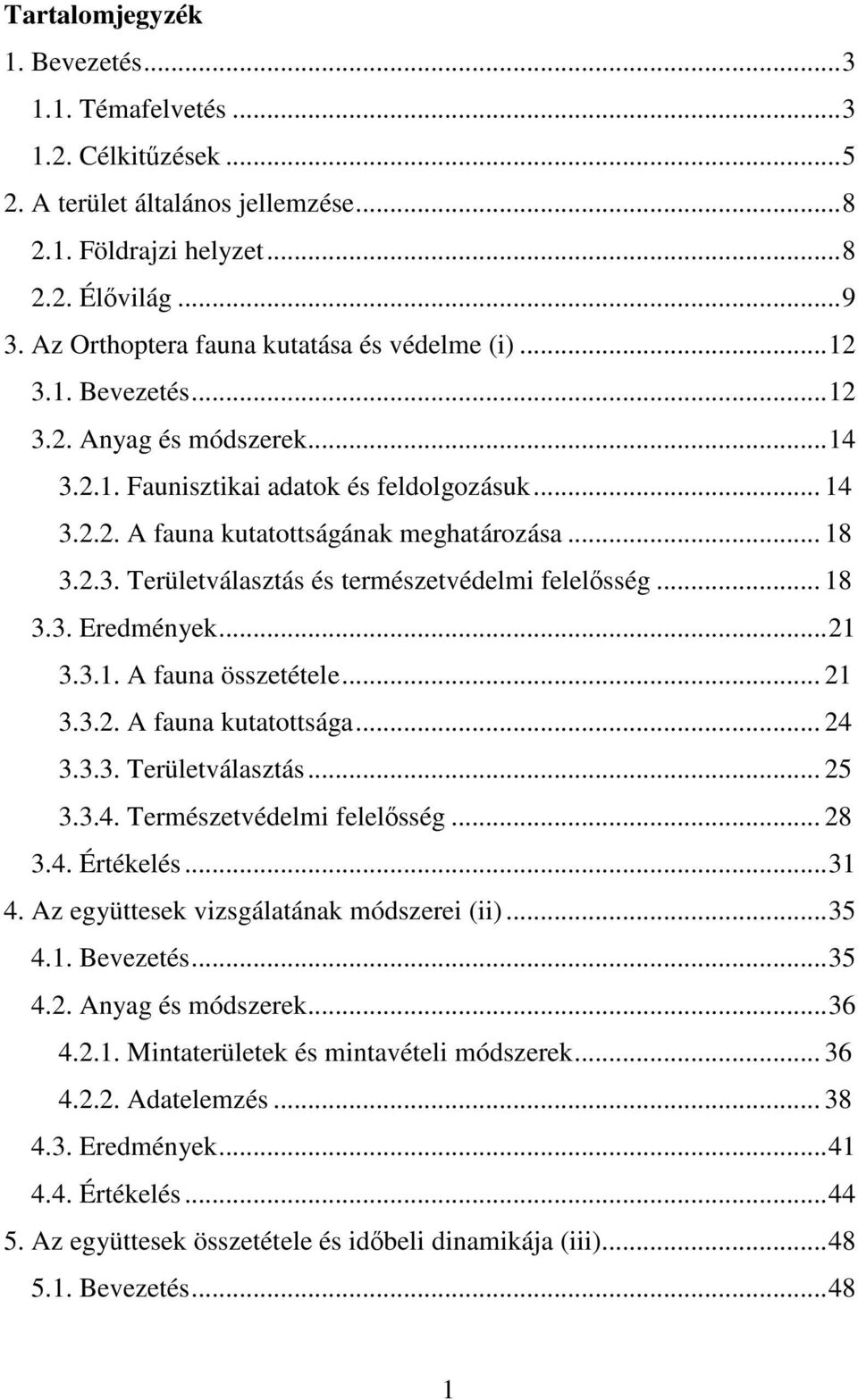 2.3. Területválasztás és természetvédelmi felelősség... 18 3.3. Eredmények...21 3.3.1. A fauna összetétele... 21 3.3.2. A fauna kutatottsága... 24 3.3.3. Területválasztás... 25 3.3.4. Természetvédelmi felelősség.