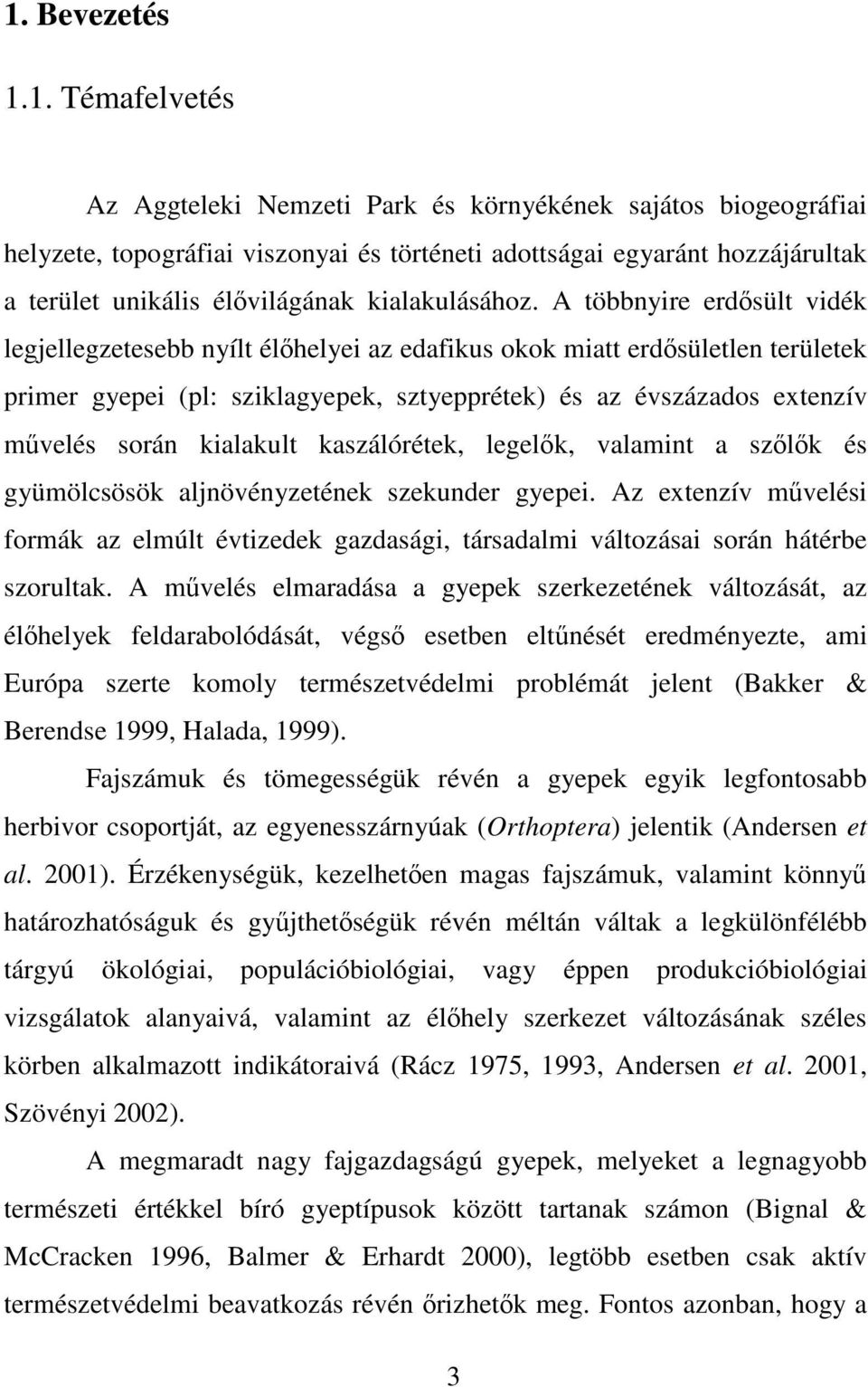 A többnyire erdősült vidék legjellegzetesebb nyílt élőhelyei az edafikus okok miatt erdősületlen területek primer gyepei (pl: sziklagyepek, sztyepprétek) és az évszázados extenzív művelés során